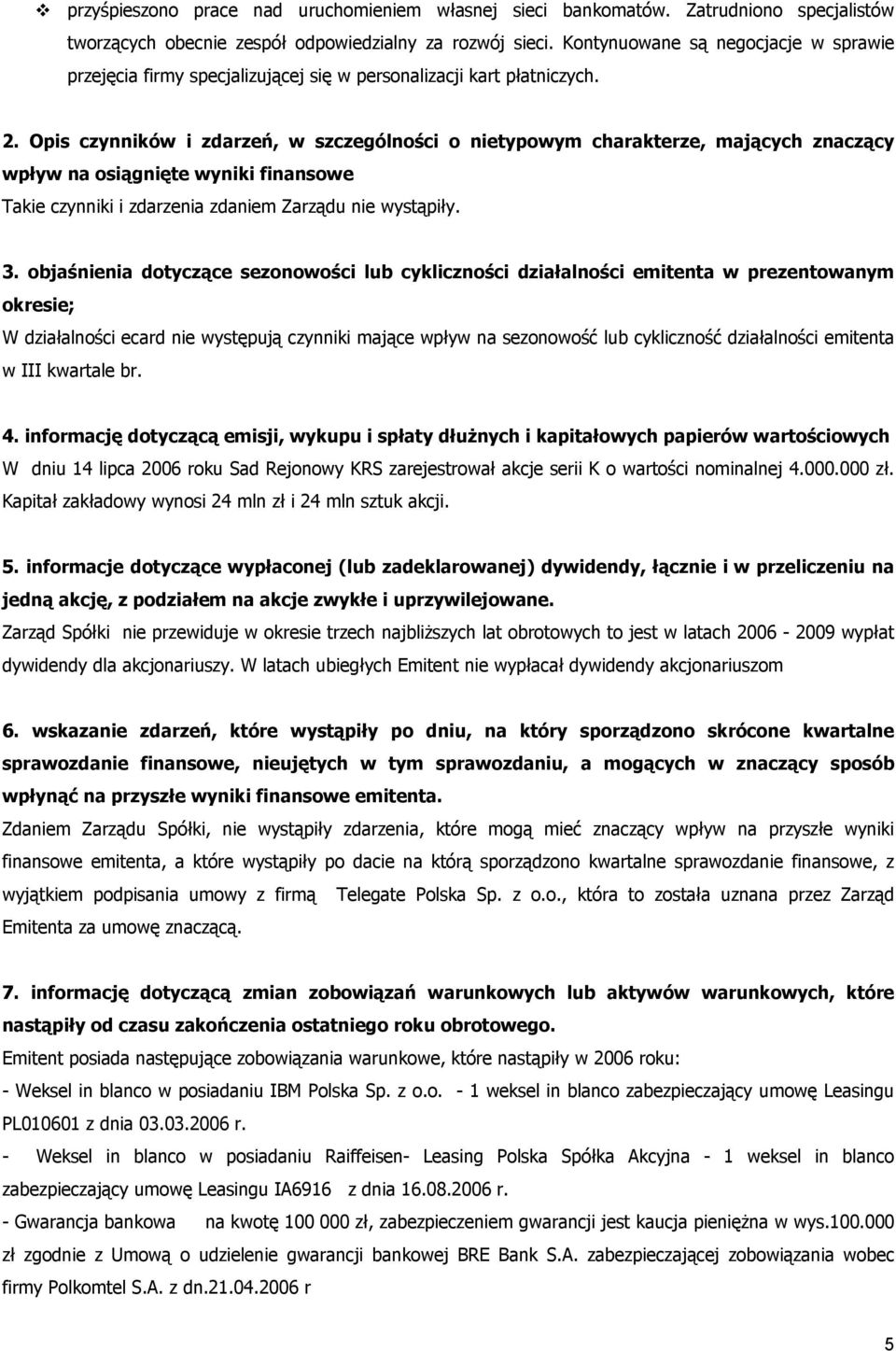 Opis czynników i zdarzeń, w szczególności o nietypowym charakterze, mających znaczący wpływ na osiągnięte wyniki finansowe Takie czynniki i zdarzenia zdaniem Zarządu nie wystąpiły. 3.