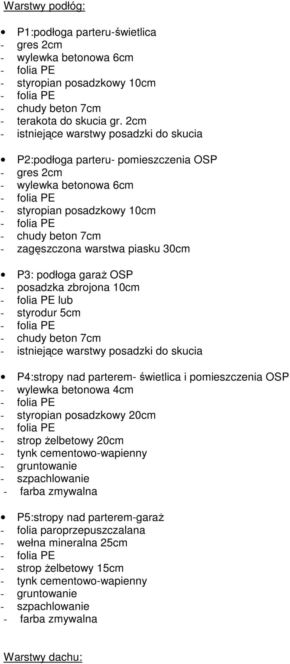 P3: podłoga garaż OSP - posadzka zbrojona 10cm lub - styrodur 5cm - chudy beton 7cm - istniejące warstwy posadzki do skucia P4:stropy nad parterem- świetlica i pomieszczenia OSP - wylewka betonowa