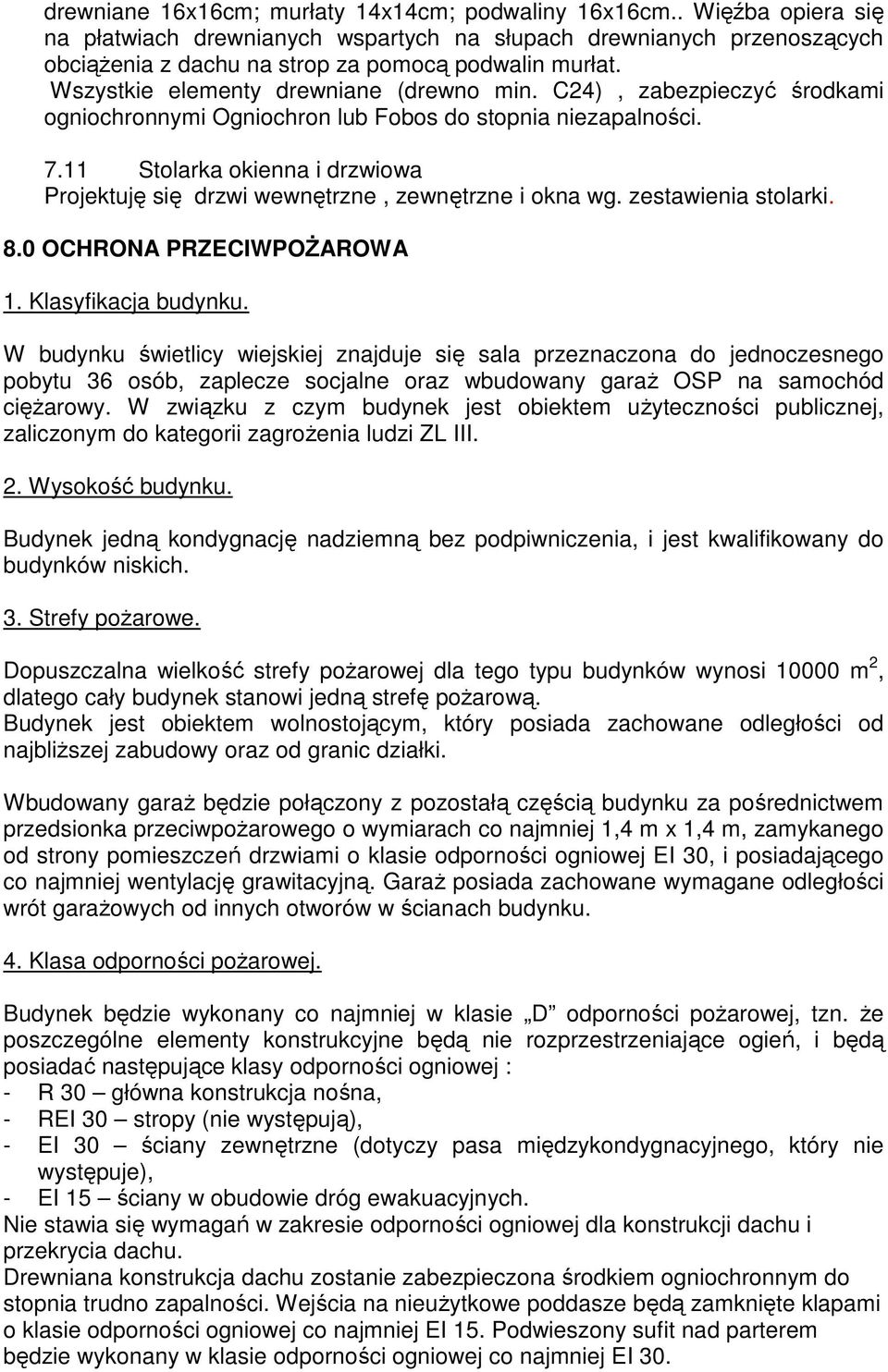 11 Stolarka okienna i drzwiowa Projektuję się drzwi wewnętrzne, zewnętrzne i okna wg. zestawienia stolarki. 8.0 OCHRONA PRZECIWPOŻAROWA 1. Klasyfikacja budynku.