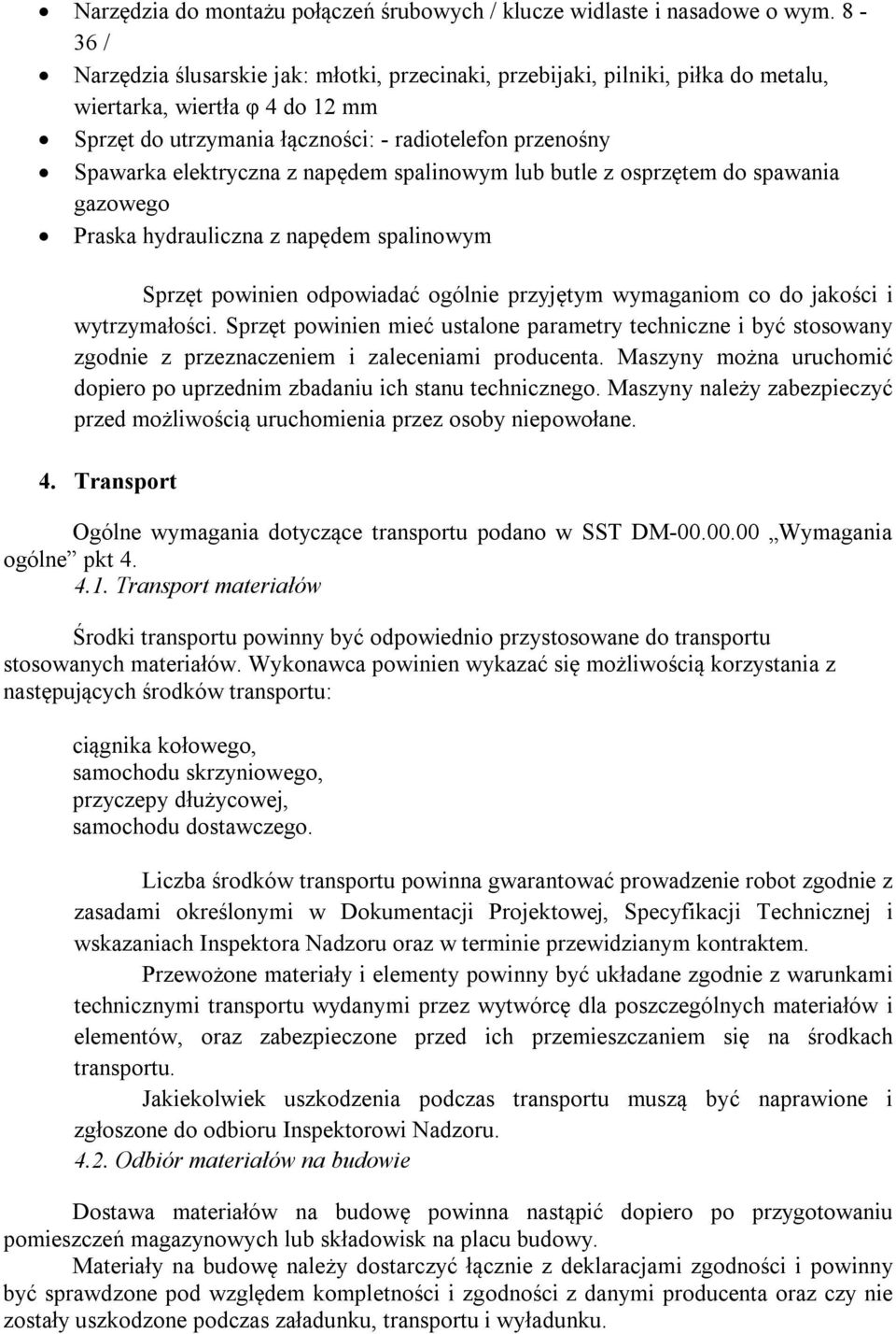 elektryczna z napędem spalinowym lub butle z osprzętem do spawania gazowego Praska hydrauliczna z napędem spalinowym Sprzęt powinien odpowiadać ogólnie przyjętym wymaganiom co do jakości i