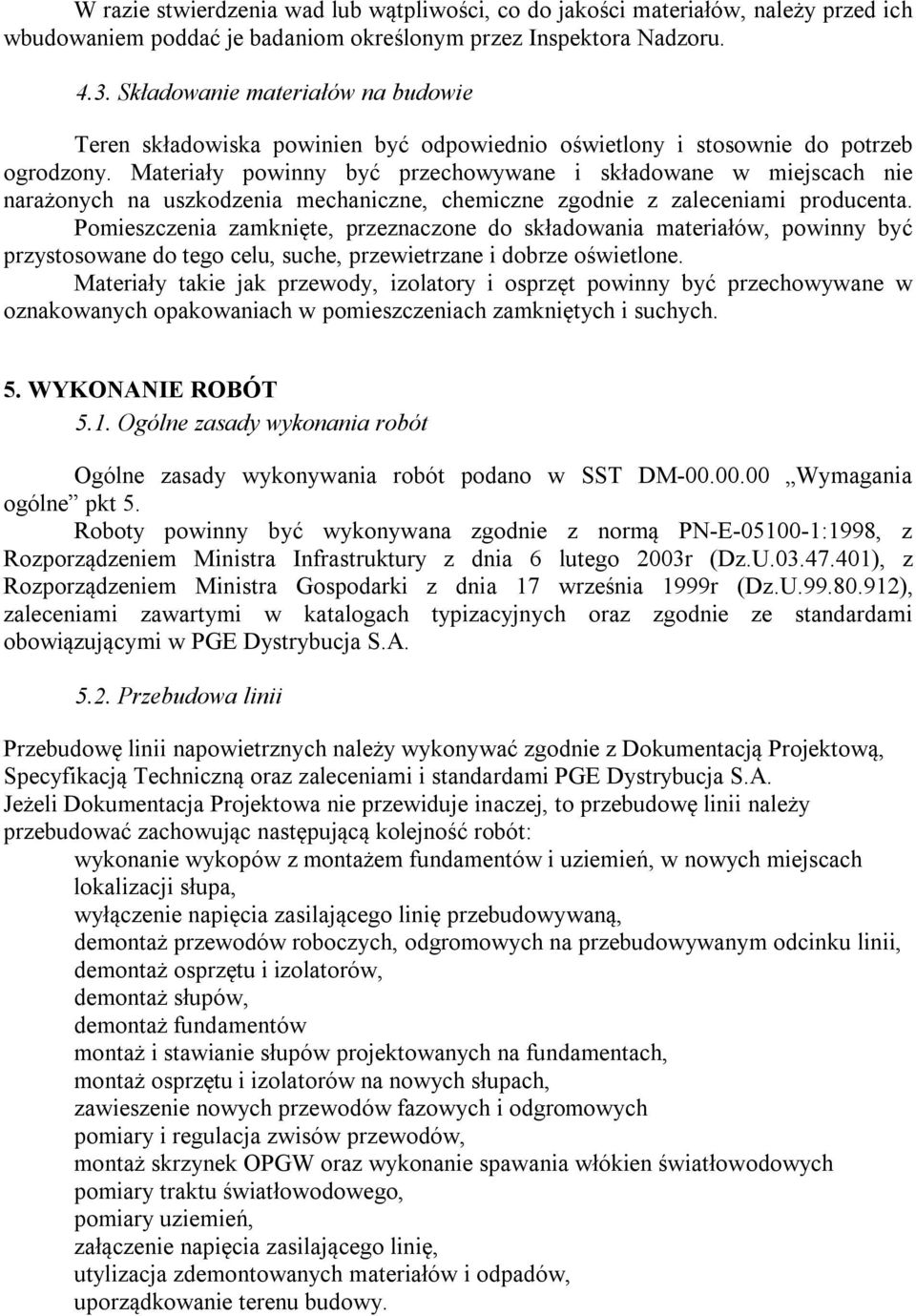 Materiały powinny być przechowywane i składowane w miejscach nie narażonych na uszkodzenia mechaniczne, chemiczne zgodnie z zaleceniami producenta.