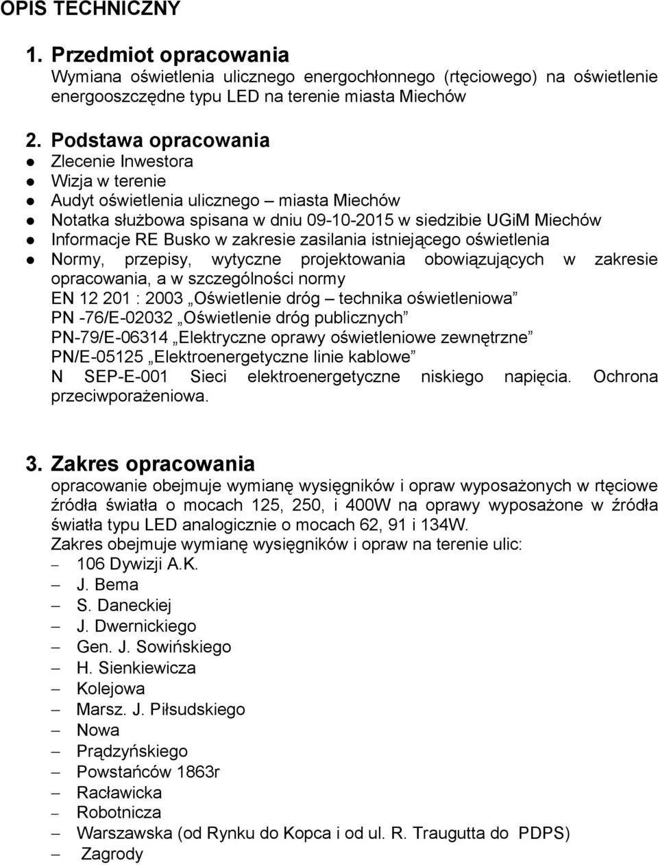 zasilania istniejącego oświetlenia Normy, przepisy, wytyczne projektowania obowiązujących w zakresie opracowania, a w szczególności normy EN 12 201 : 2003 Oświetlenie dróg technika oświetleniowa PN