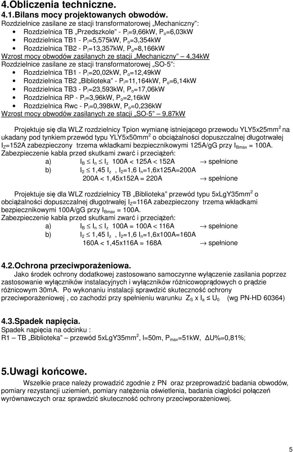 P o =8,166kW Wzrost mocy obwodów zasilanych ze stacji Mechaniczny 4,34kW Rozdzielnice zasilane ze stacji transformatorowej SO-5 : Rozdzielnica TB1 - P i =20,02kW, P o =12,49kW Rozdzielnica TB2