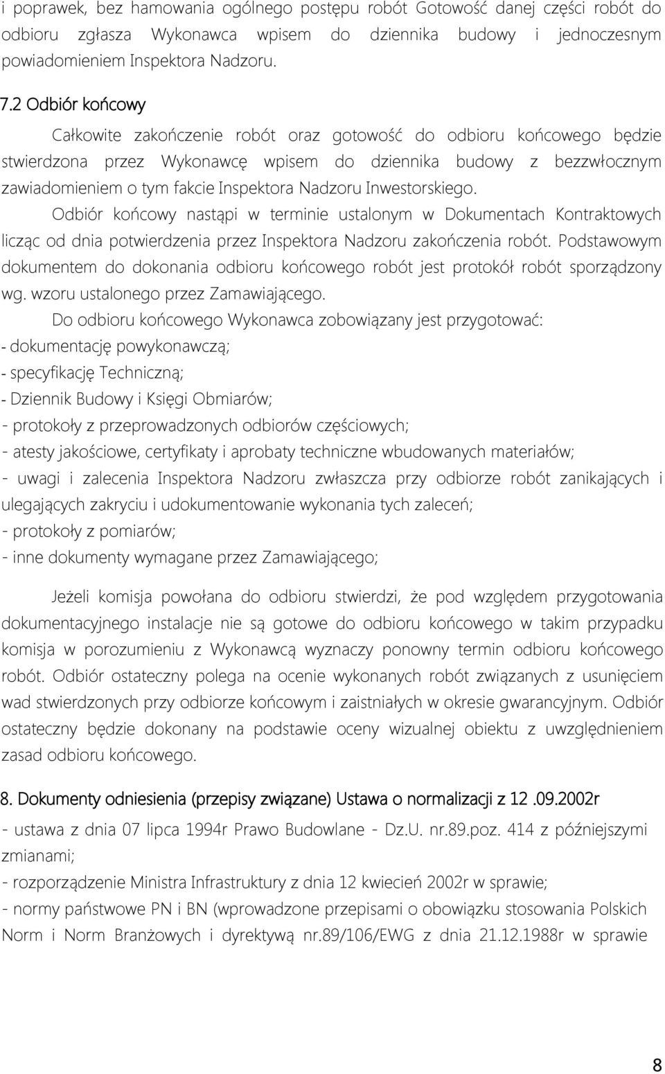 Nadzoru Inwestorskiego. Odbiór końcowy nastąpi w terminie ustalonym w Dokumentach Kontraktowych licząc od dnia potwierdzenia przez Inspektora Nadzoru zakończenia robót.