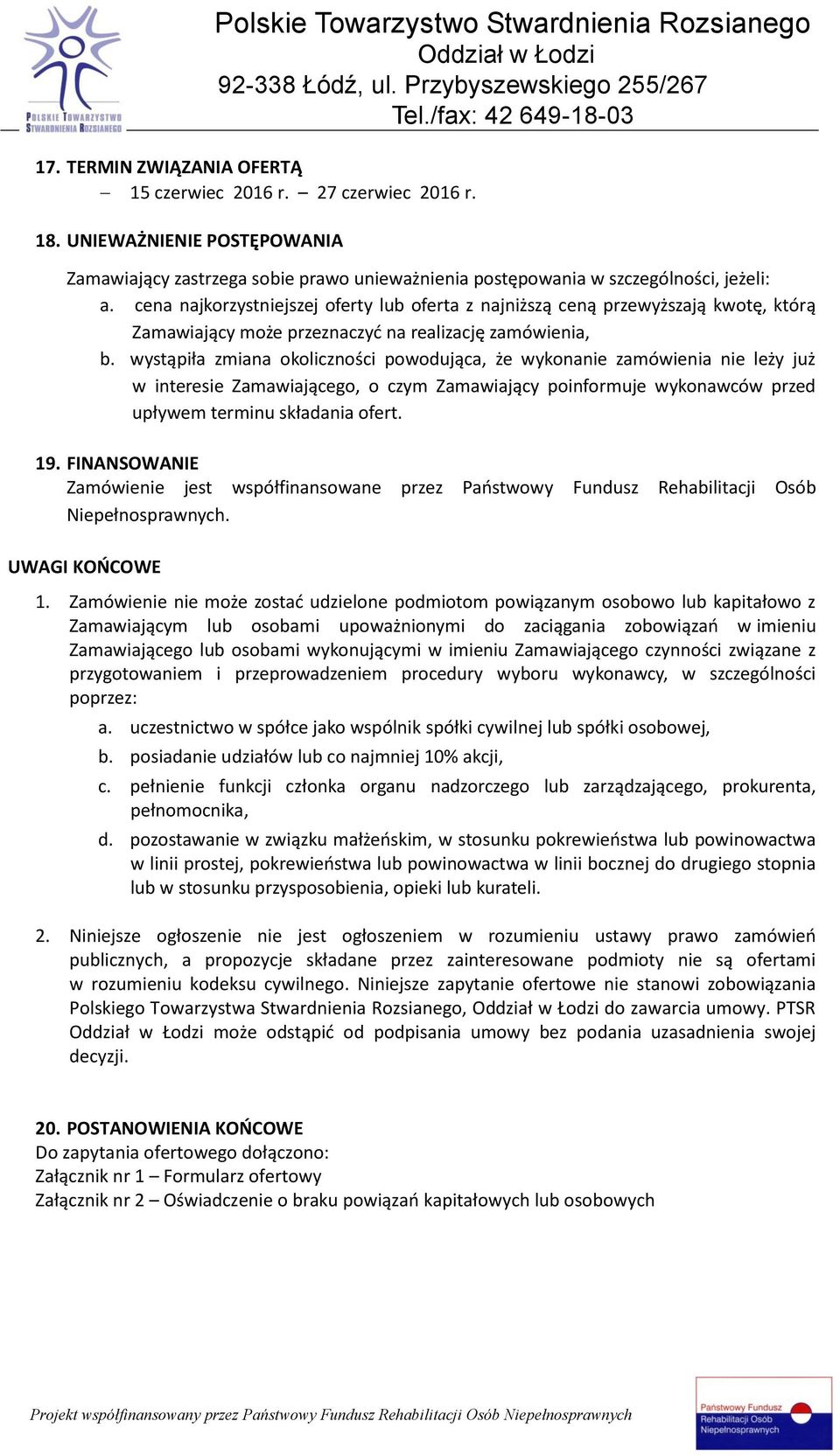 wystąpiła zmiana okoliczności powodująca, że wykonanie zamówienia nie leży już w interesie Zamawiającego, o czym Zamawiający poinformuje wykonawców przed upływem terminu składania ofert. 19.