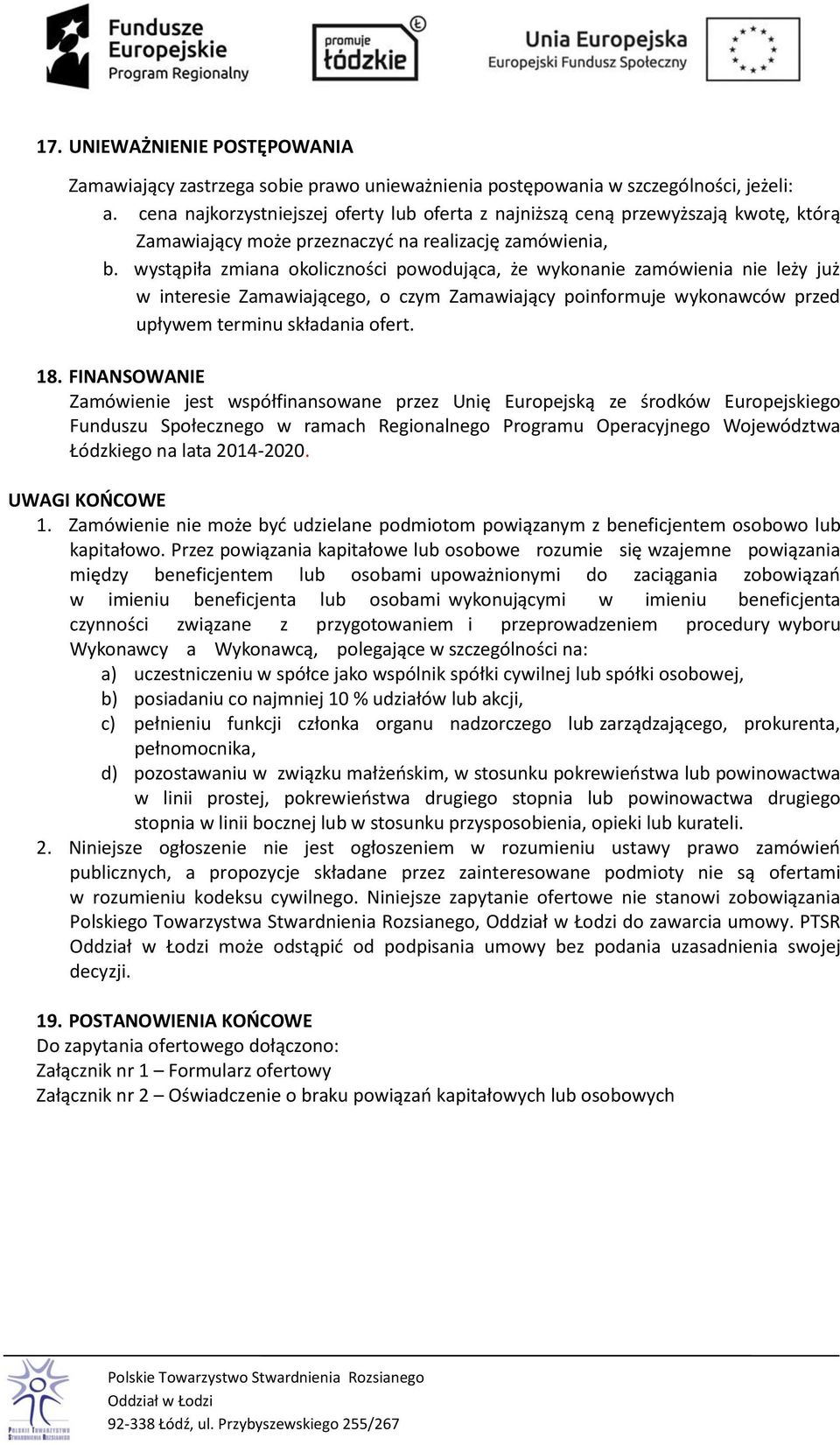 wystąpiła zmiana okoliczności powodująca, że wykonanie zamówienia nie leży już w interesie Zamawiającego, o czym Zamawiający poinformuje wykonawców przed upływem terminu składania ofert. 18.