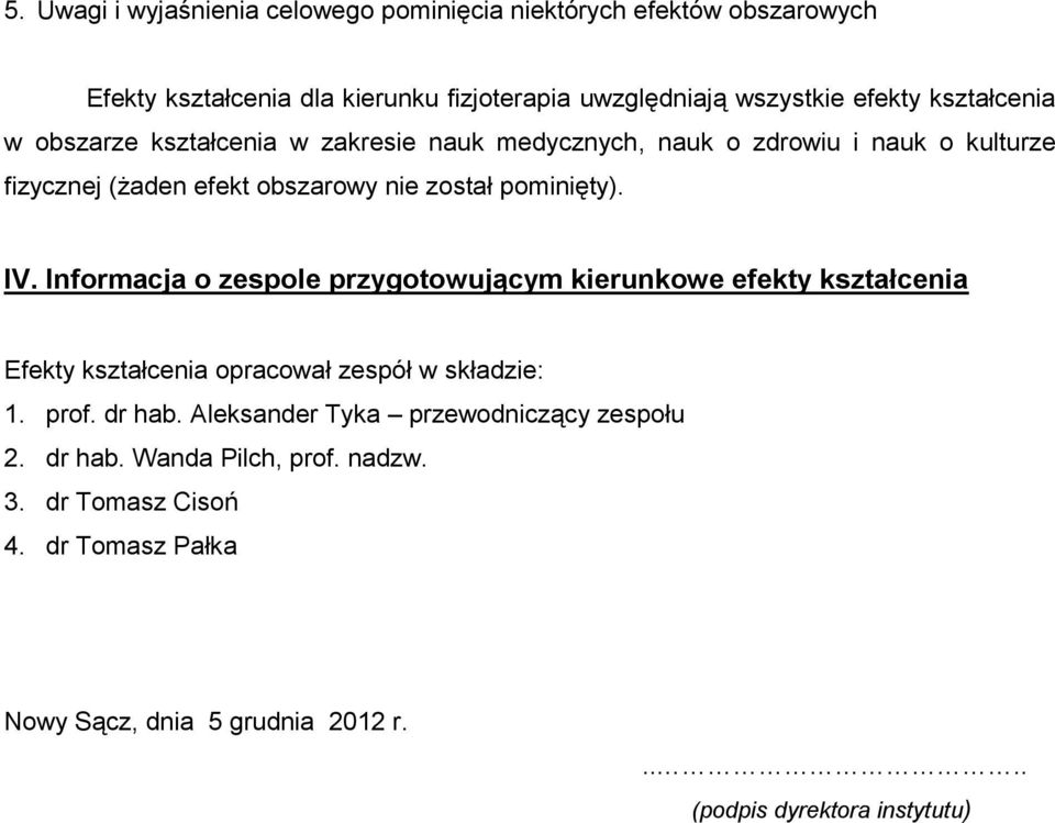 Informacja o zespole przygotowującym kierunkowe efekty kształcenia Efekty kształcenia opracował zespół w składzie: 1. prof. dr hab.