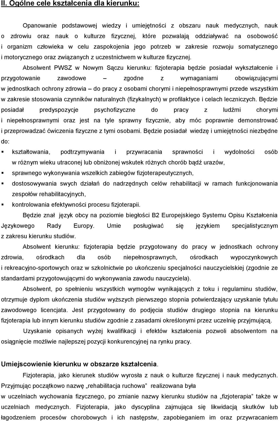 Absolwent PWSZ w Nowym Sączu kierunku: fizjoterapia będzie posiadał wykształcenie i przygotowanie zawodowe zgodne z wymaganiami obowiązującymi w jednostkach ochrony zdrowia do pracy z osobami chorymi