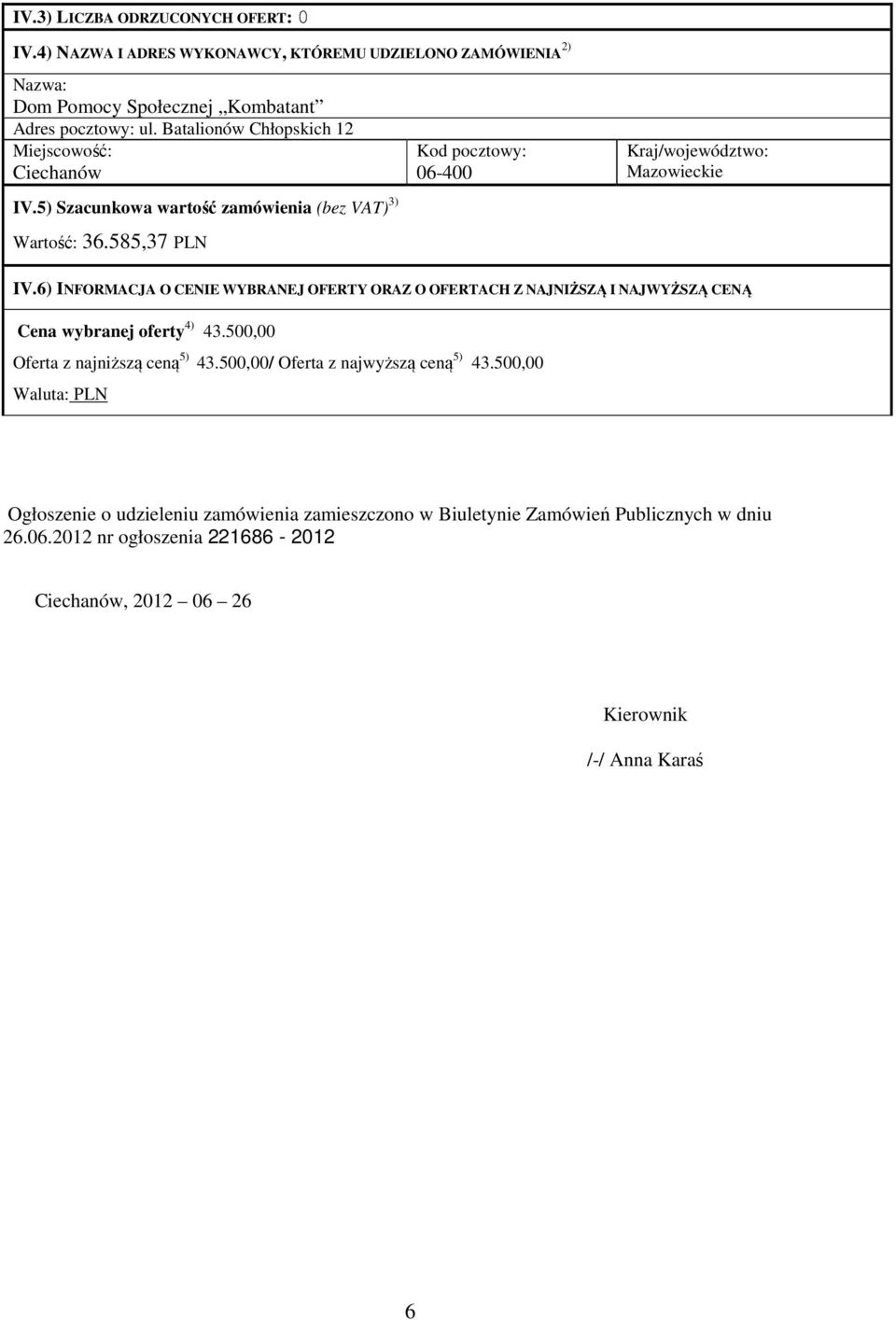 6) INFORMACJA O CENIE WYBRANEJ OFERTY ORAZ O OFERTACH Z NAJNIŻSZĄ I NAJWYŻSZĄ CENĄ Cena wybranej oferty 4) 43.500,00 Oferta z najniższą ceną 5) 43.