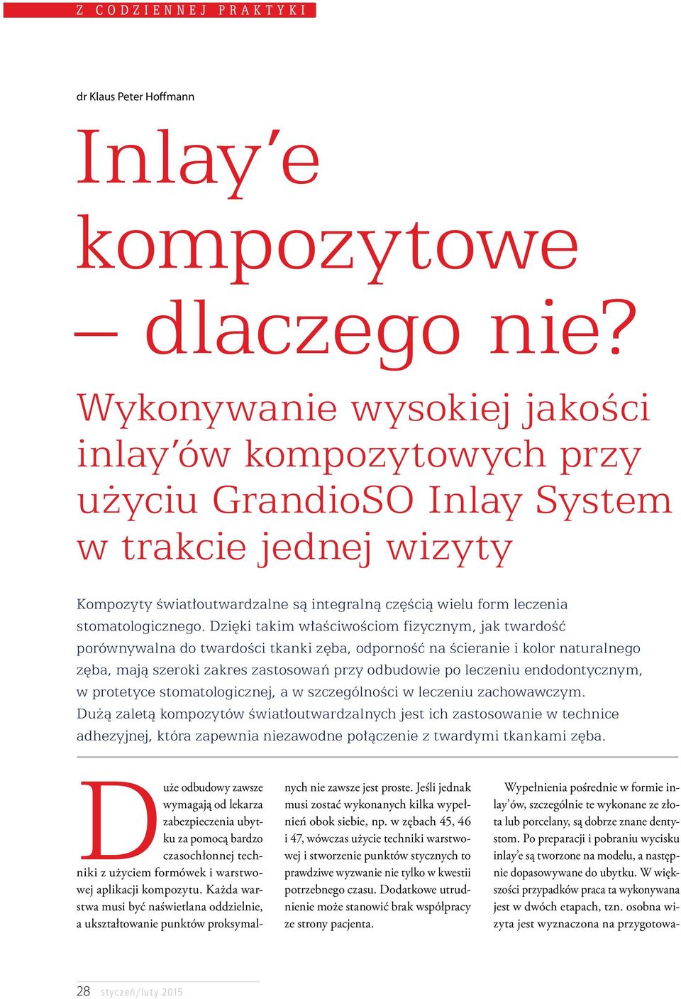 Dzięki takim właściwościom fizycznym, jak twardość porównywalna do twardości tkanki zęba, odporność na ścieranie i kolor naturalnego zęba, mają szeroki zakres zastosowań przy odbudowie po leczeniu