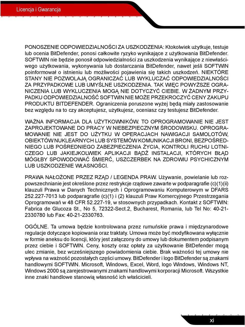 możliwości pojawienia się takich uszkodzeń. NIEKTÓRE STANY NIE POZWOLAJĄ OGRANICZAĆ LUB WYKLUCZAĆ ODPOWIEDZIALNOŚCI ZA PRZYPADKOWE LUB UMYŚLNE USZKODZENIA.