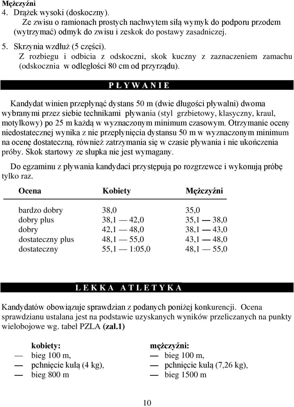 P Ł Y W A N I E Kandydat winien przepłynąć dystans 50 m (dwie długości pływalni) dwoma wybranymi przez siebie technikami pływania (styl grzbietowy, klasyczny, kraul, motylkowy) po 25 m każdą w