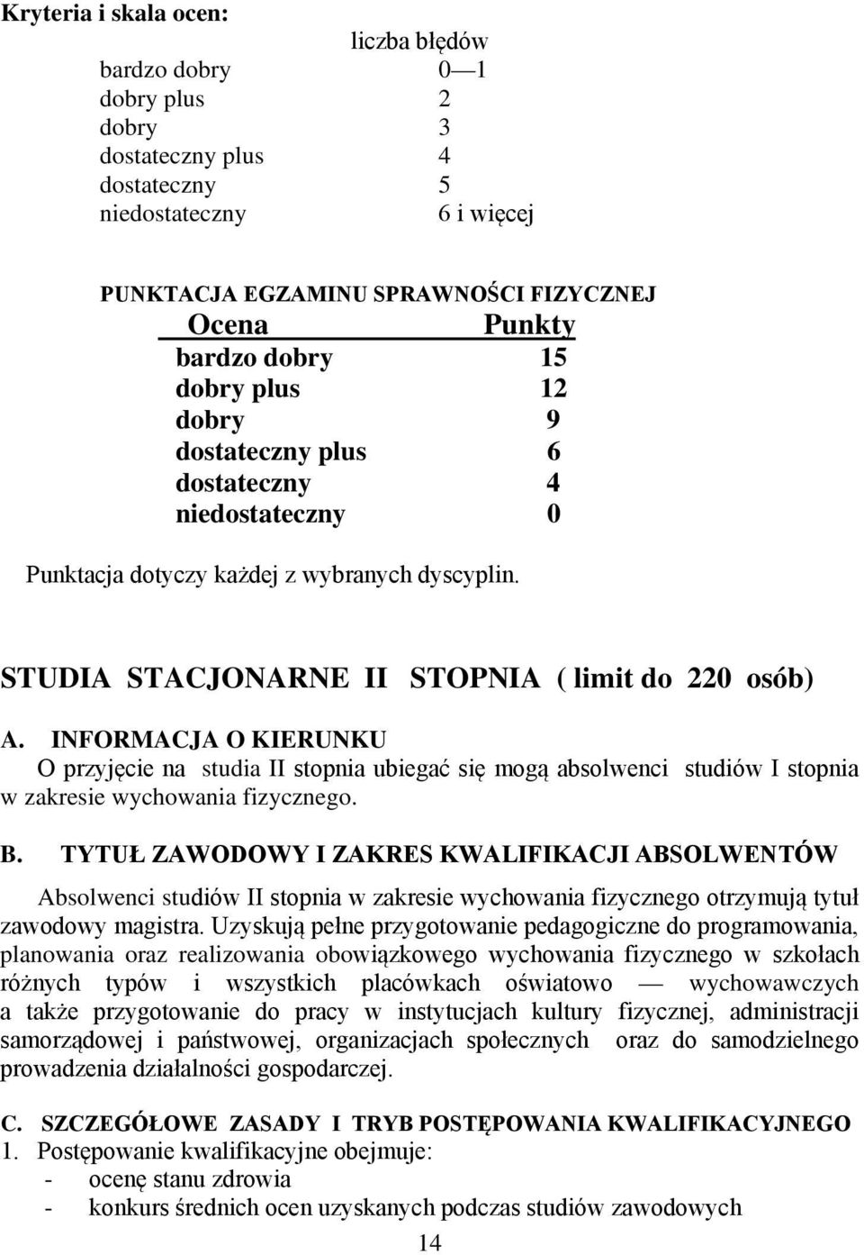 INFORMACJA O KIERUNKU O przyjęcie na studia II stopnia ubiegać się mogą absolwenci studiów I stopnia w zakresie wychowania fizycznego. B.