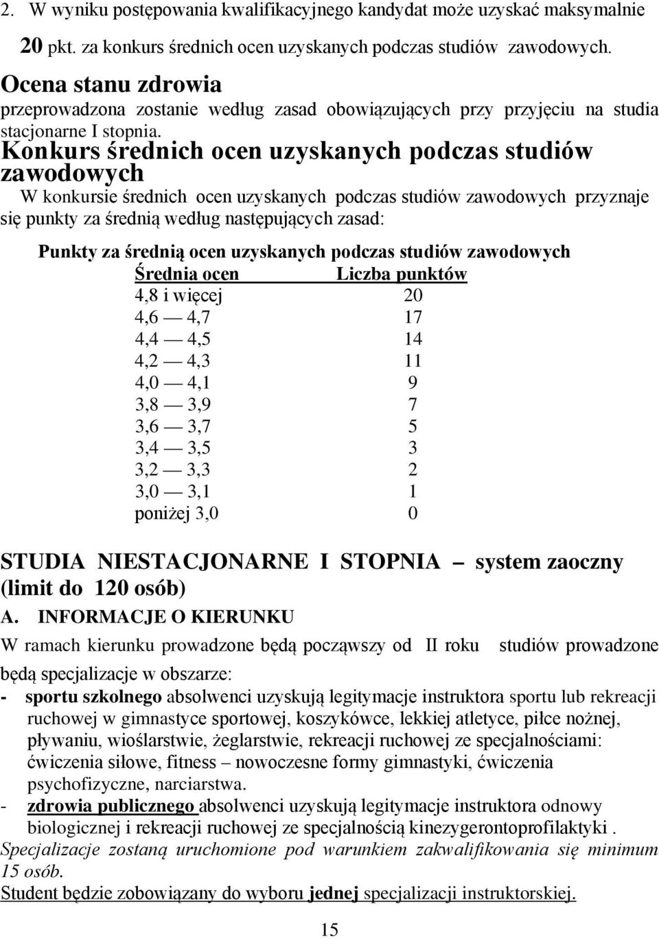 Konkurs średnich ocen uzyskanych podczas studiów zawodowych W konkursie średnich ocen uzyskanych podczas studiów zawodowych przyznaje się punkty za średnią według następujących zasad: Punkty za