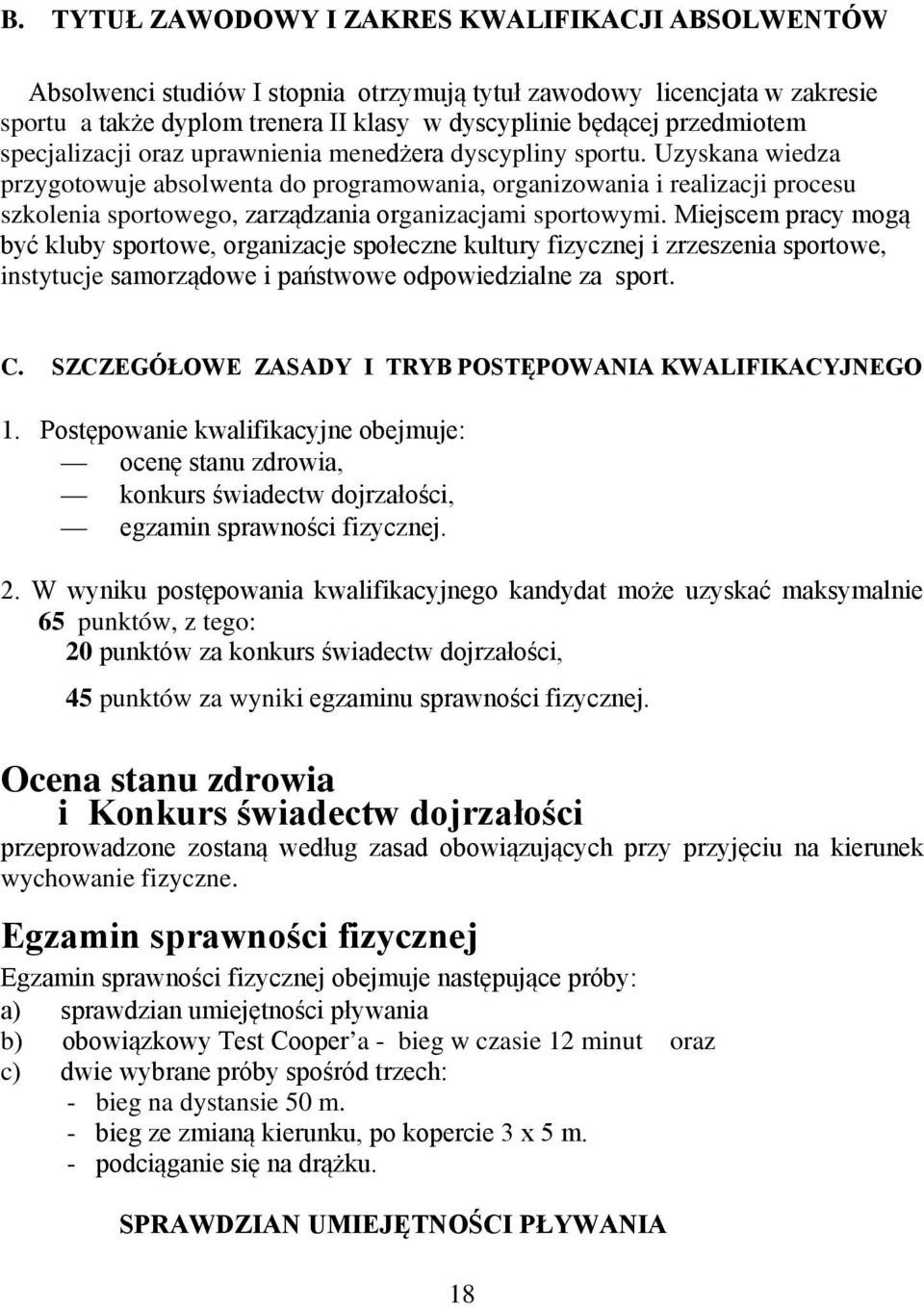 Uzyskana wiedza przygotowuje absolwenta do programowania, organizowania i realizacji procesu szkolenia sportowego, zarządzania organizacjami sportowymi.