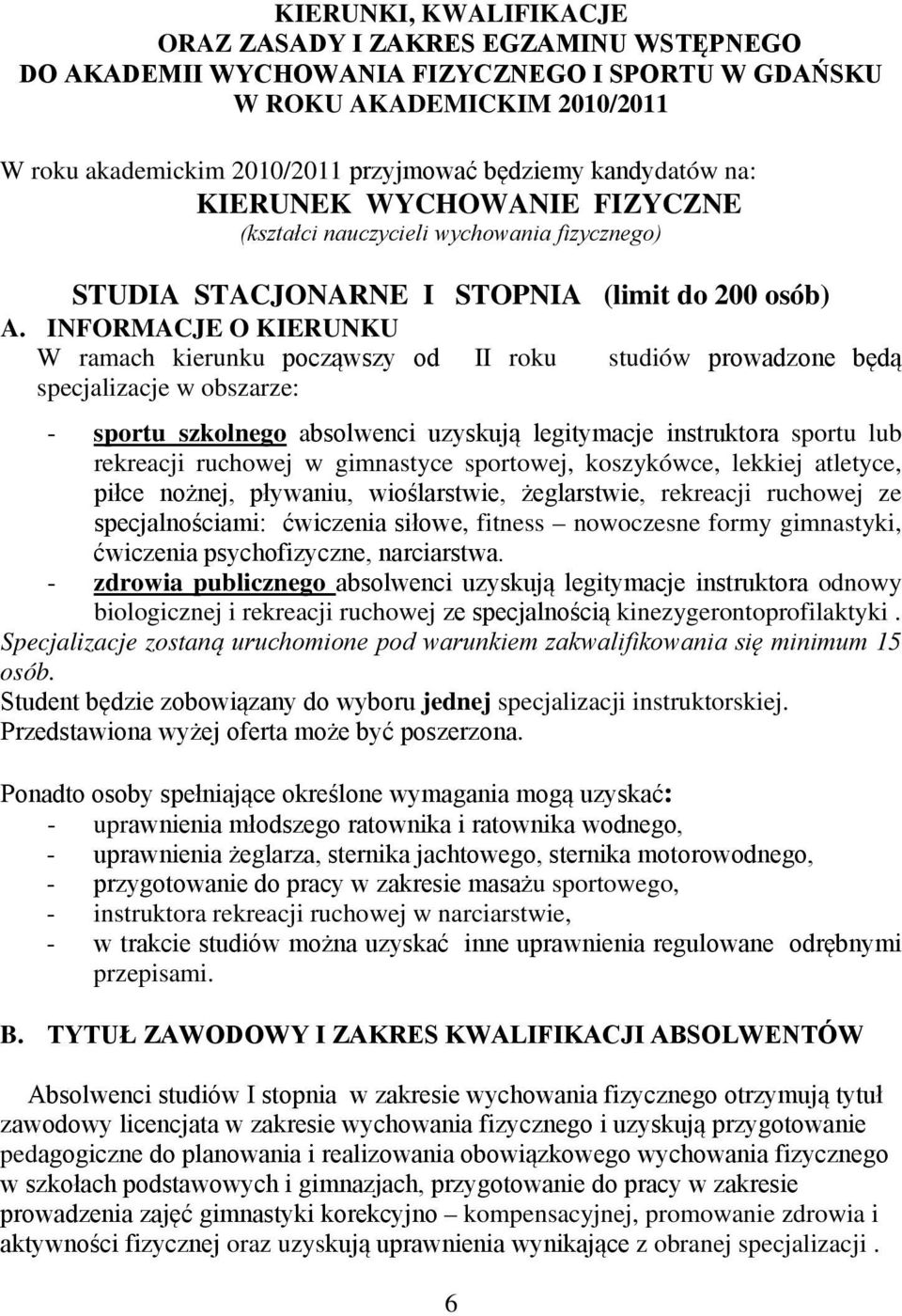 INFORMACJE O KIERUNKU W ramach kierunku począwszy od II roku studiów prowadzone będą specjalizacje w obszarze: - sportu szkolnego absolwenci uzyskują legitymacje instruktora sportu lub rekreacji