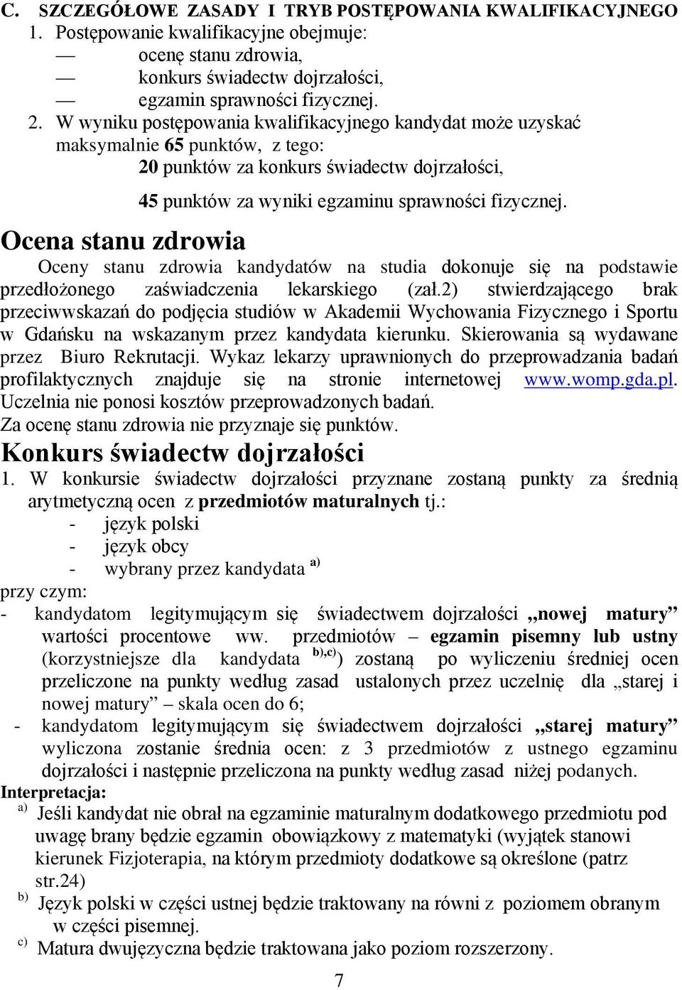 Ocena stanu zdrowia Oceny stanu zdrowia kandydatów na studia dokonuje się na podstawie przedłożonego zaświadczenia lekarskiego (zał.