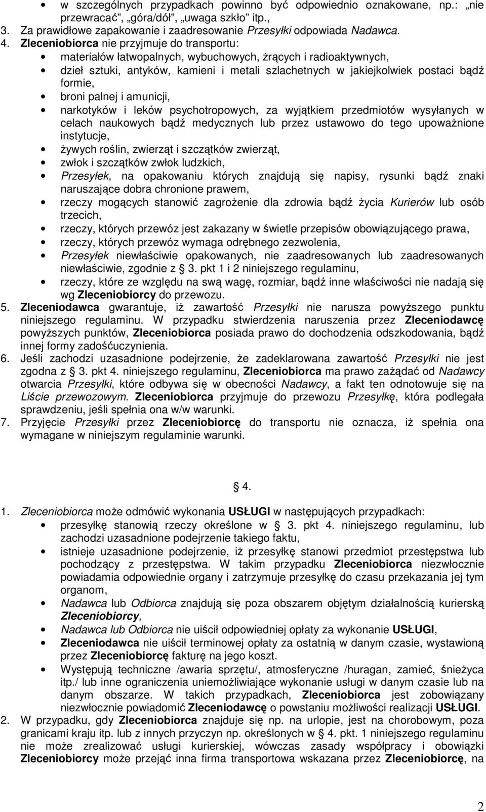 broni palnej i amunicji, narkotyków i leków psychotropowych, za wyjątkiem przedmiotów wysyłanych w celach naukowych bądź medycznych lub przez ustawowo do tego upowaŝnione instytucje, Ŝywych roślin,