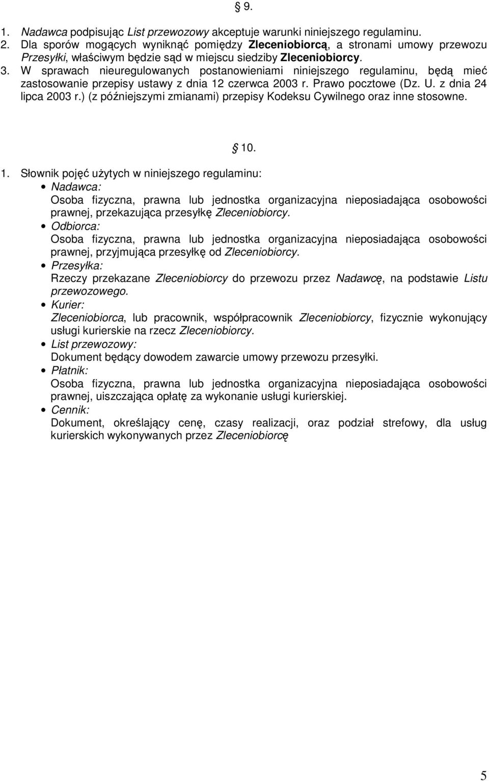 W sprawach nieuregulowanych postanowieniami niniejszego regulaminu, będą mieć zastosowanie przepisy ustawy z dnia 12 czerwca 2003 r. Prawo pocztowe (Dz. U. z dnia 24 lipca 2003 r.