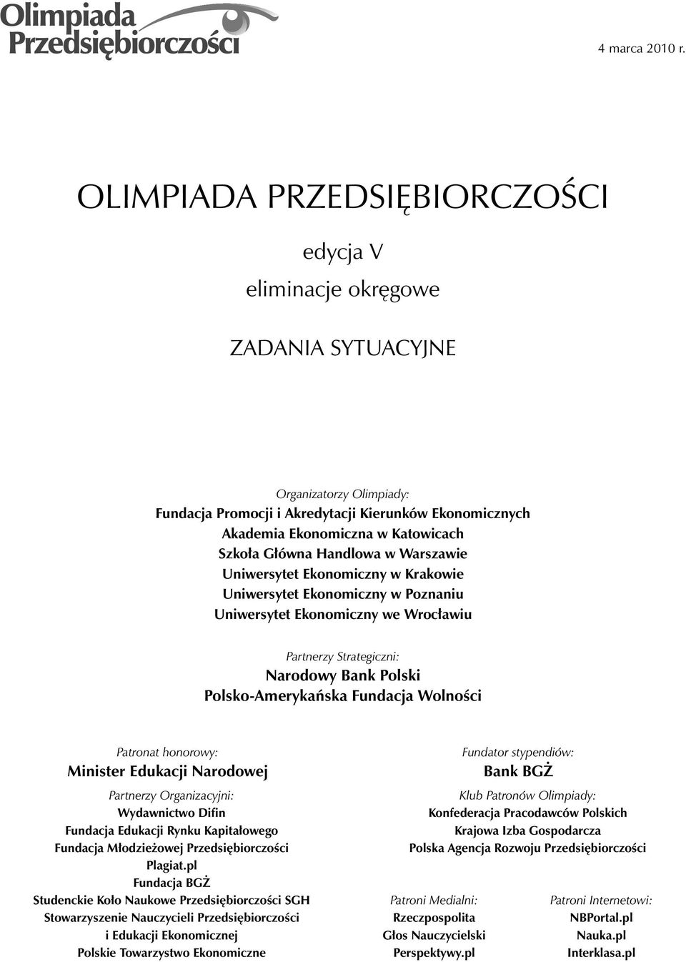 Główna Handlowa w Warszawie Uniwersytet Ekonomiczny w Krakowie Uniwersytet Ekonomiczny w Poznaniu Uniwersytet Ekonomiczny we Wrocławiu Partnerzy Strategiczni: Narodowy Bank Polski Polsko-Amerykańska