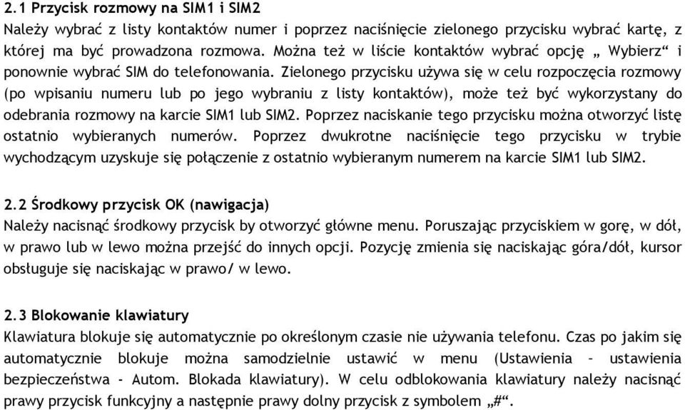 Zielonego przycisku używa się w celu rozpoczęcia rozmowy (po wpisaniu numeru lub po jego wybraniu z listy kontaktów), może też być wykorzystany do odebrania rozmowy na karcie SIM1 lub SIM2.