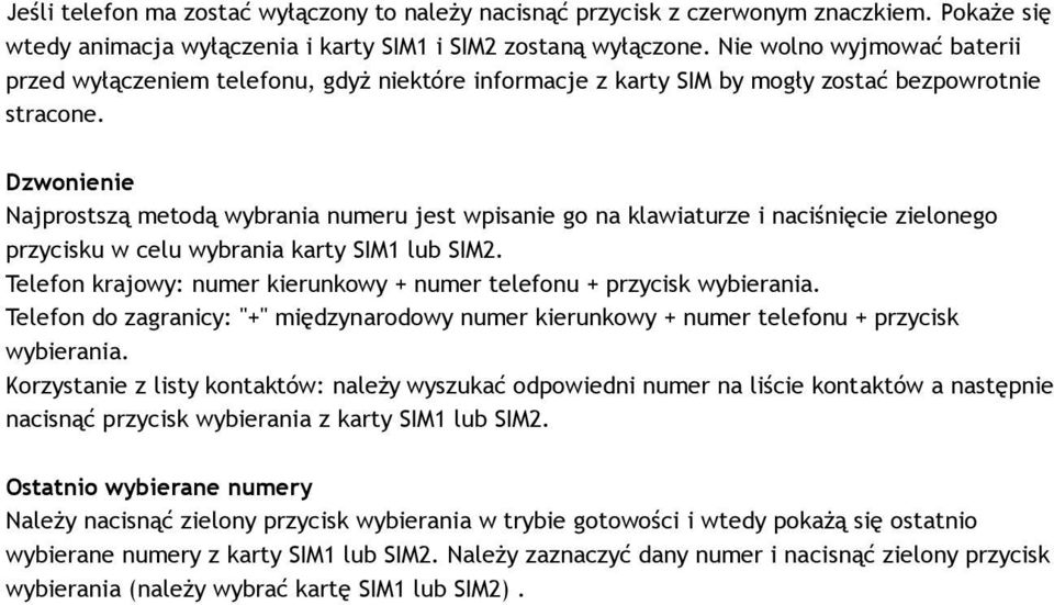 Dzwonienie Najprostszą metodą wybrania numeru jest wpisanie go na klawiaturze i naciśnięcie zielonego przycisku w celu wybrania karty SIM1 lub SIM2.