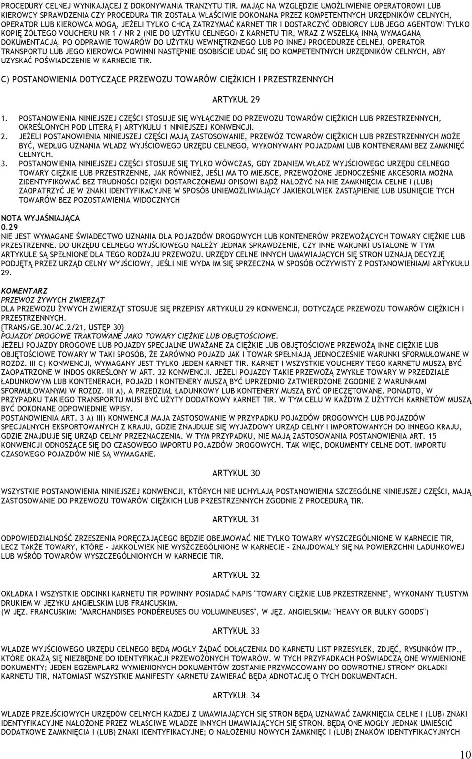 ZATRZYMAĆ KARNET TIR I DOSTARCZYĆ ODBIORCY LUB JEGO AGENTOWI TYLKO KOPIĘ ŻÓŁTEGO VOUCHERU NR 1 / NR 2 (NIE DO UŻYTKU CELNEGO) Z KARNETU TIR, WRAZ Z WSZELKĄ INNĄ WYMAGANĄ DOKUMENTACJĄ.