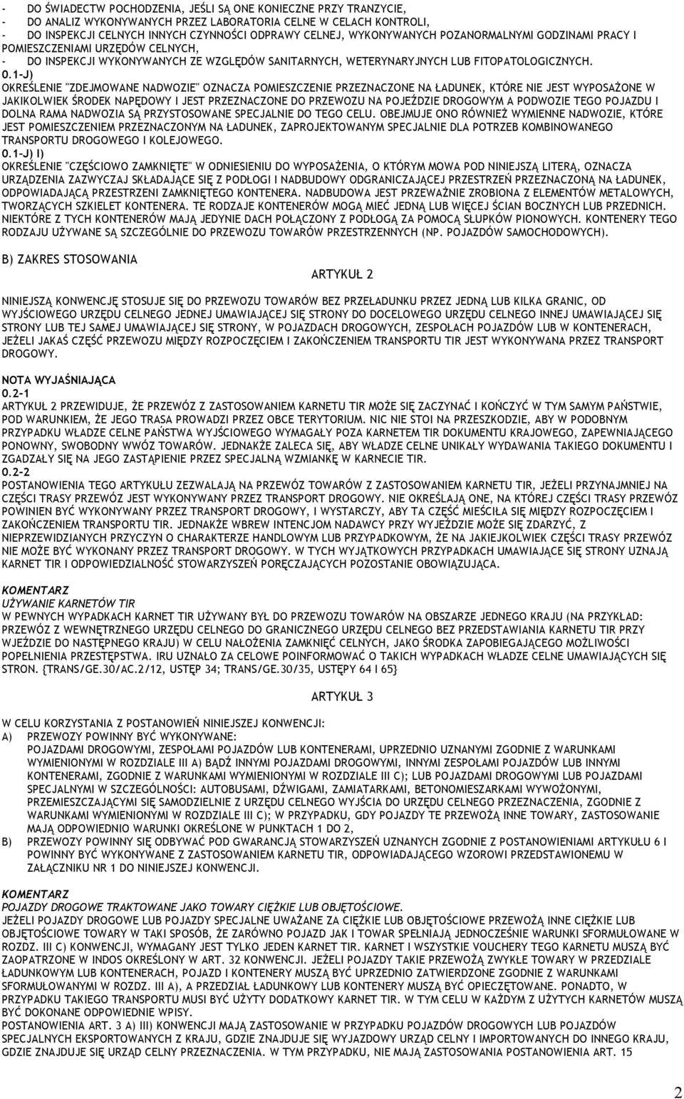 1-J) OKREŚLENIE "ZDEJMOWANE NADWOZIE" OZNACZA POMIESZCZENIE PRZEZNACZONE NA ŁADUNEK, KTÓRE NIE JEST WYPOSAŻONE W JAKIKOLWIEK ŚRODEK NAPĘDOWY I JEST PRZEZNACZONE DO PRZEWOZU NA POJEŹDZIE DROGOWYM A