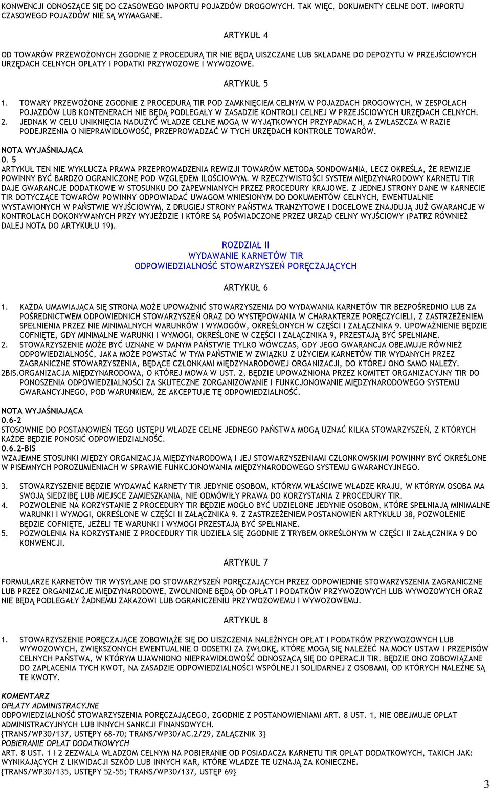 TOWARY PRZEWOŻONE ZGODNIE Z PROCEDURĄ TIR POD ZAMKNIĘCIEM CELNYM W POJAZDACH DROGOWYCH, W ZESPOŁACH POJAZDÓW LUB KONTENERACH NIE BĘDĄ PODLEGAŁY W ZASADZIE KONTROLI CELNEJ W PRZEJŚCIOWYCH URZĘDACH