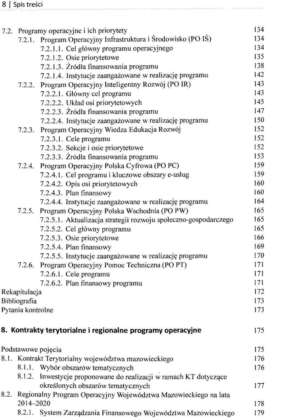 2.2.3. Zrödla finansowania programu 147 7.2.2.4. Instytucje zaangazowane w realizacje programu 150 7.2.3. Program Operacyjny Wiedza Edukacja Rozwöj 152 7.2.3.1. Cele programu 152 7.2.3.2. Sekcje i osie priorytetowe 152 7.