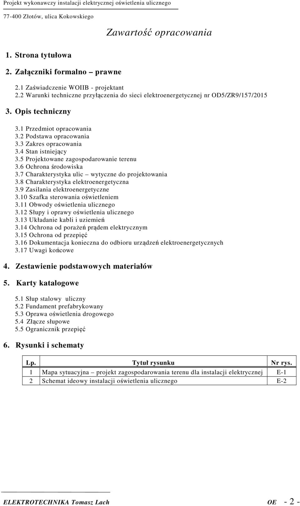 7 Charakterystyka ulic wytyczne do projektowania 3.8 Charakterystyka elektroenergetyczna 3.9 Zasilania elektroenergetyczne 3.10 Szafka sterowania oświetleniem 3.11 Obwody oświetlenia ulicznego 3.