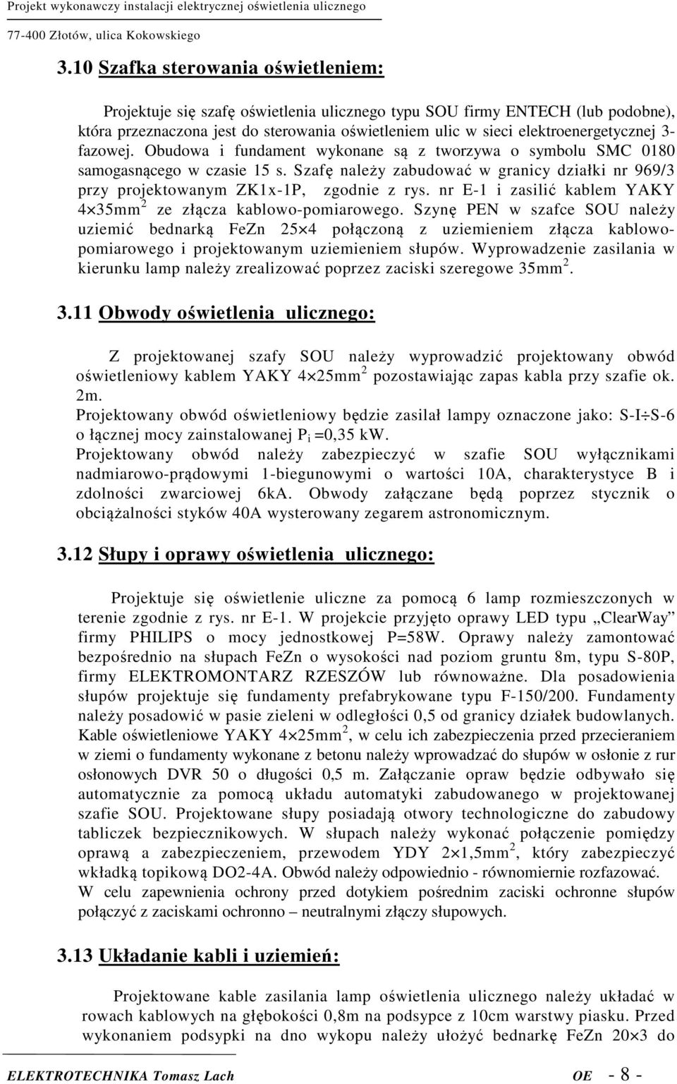 Szafę należy zabudować w granicy działki nr 969/3 przy projektowanym ZK1x-1P, zgodnie z rys. nr E-1 i zasilić kablem YAKY 4 35mm 2 ze złącza kablowo-pomiarowego.