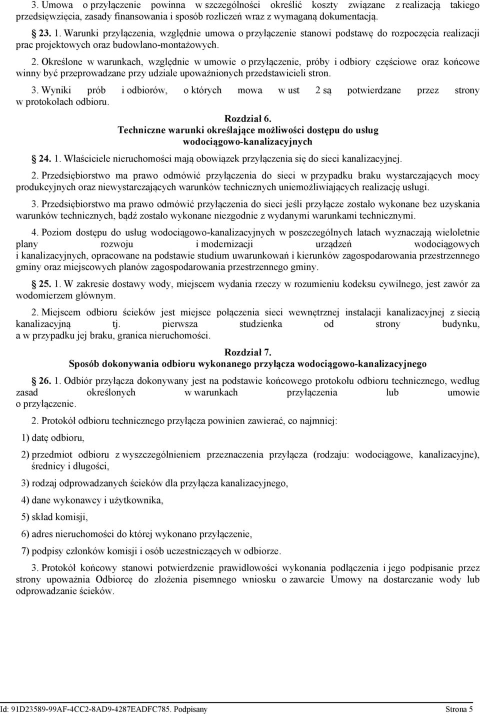 Określone w warunkach, względnie w umowie o przyłączenie, próby i odbiory częściowe oraz końcowe winny być przeprowadzane przy udziale upoważnionych przedstawicieli stron. 3.