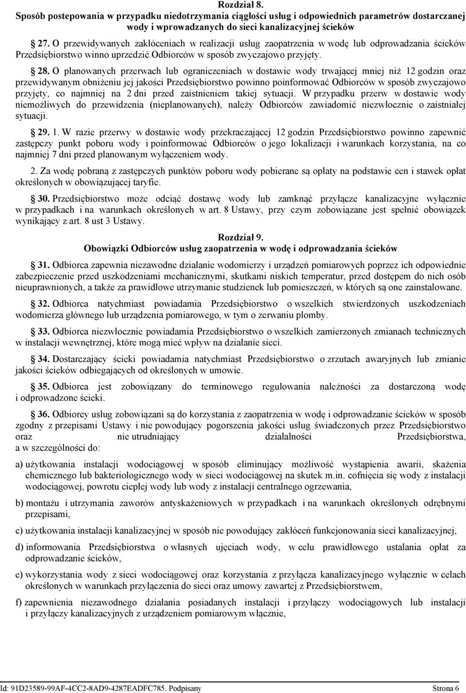 O planowanych przerwach lub ograniczeniach w dostawie wody trwającej mniej niż 12 godzin oraz przewidywanym obniżeniu jej jakości Przedsiębiorstwo powinno poinformować Odbiorców w sposób zwyczajowo