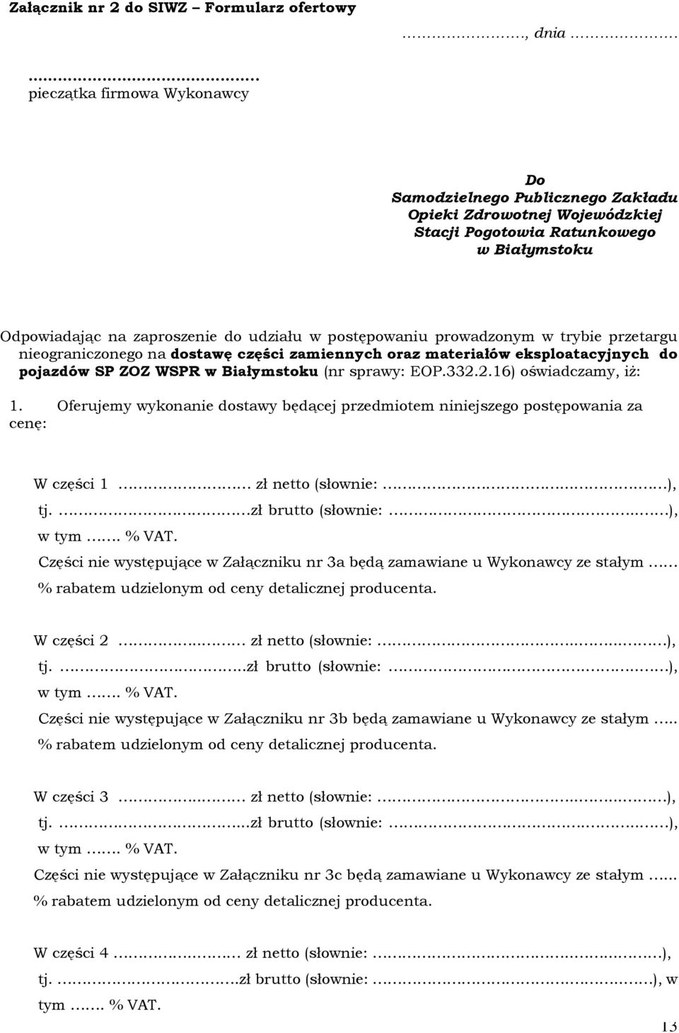 prowadzonym w trybie przetargu nieograniczonego na dostawę części zamiennych oraz materiałów eksploatacyjnych do pojazdów SP ZOZ WSPR w Białymstoku (nr sprawy: EOP.33..16) oświadczamy, iż: 1.