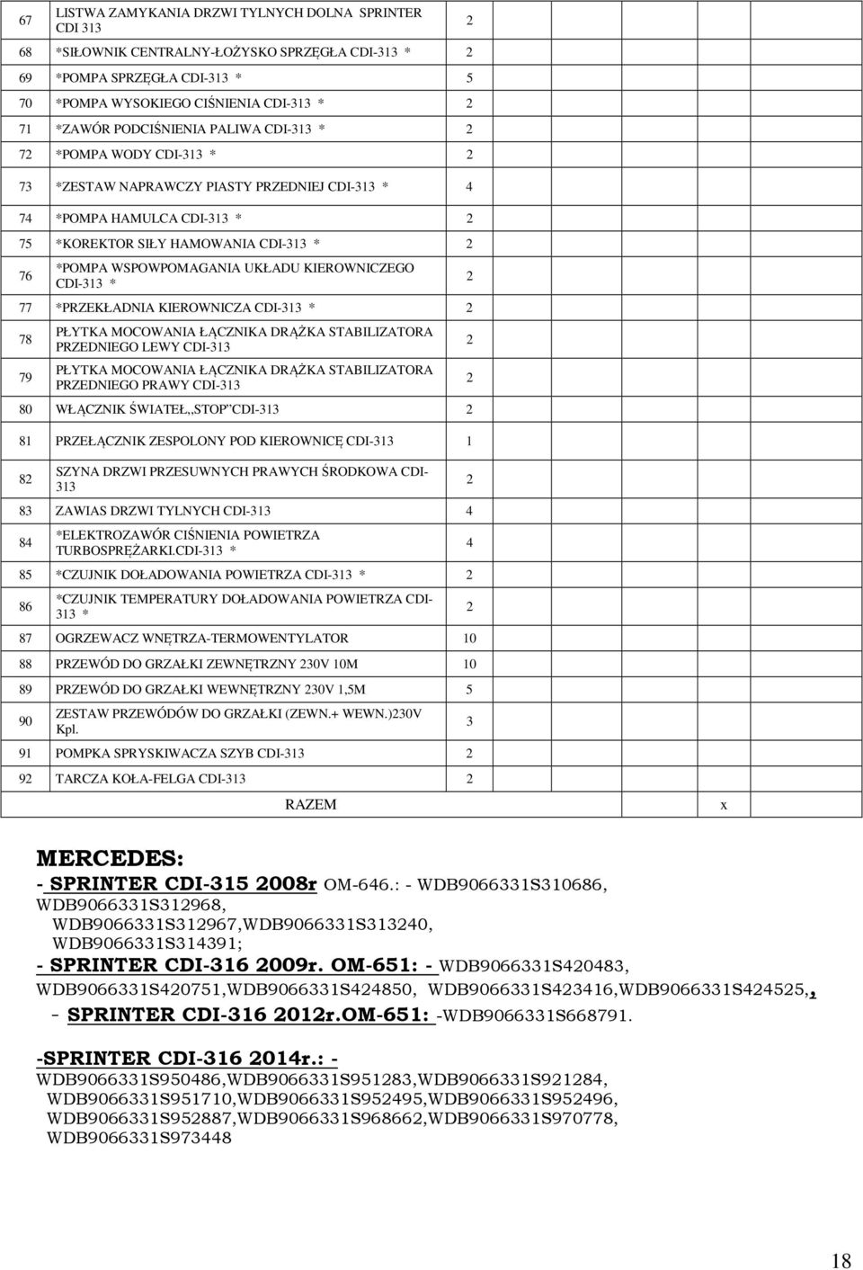 UKŁADU KIEROWNICZEGO CDI-313 * 77 *PRZEKŁADNIA KIEROWNICZA CDI-313 * 78 79 PŁYTKA MOCOWANIA ŁĄCZNIKA DRĄŻKA STABILIZATORA PRZEDNIEGO LEWY CDI-313 PŁYTKA MOCOWANIA ŁĄCZNIKA DRĄŻKA STABILIZATORA