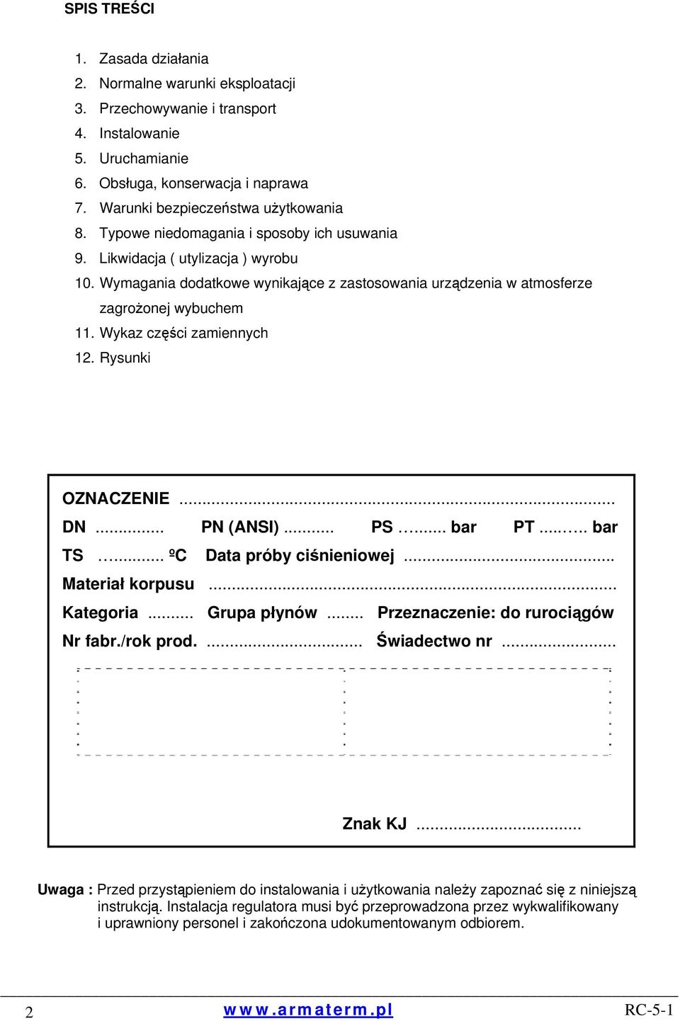 Wymagania dodatkowe wynikające z zastosowania urządzenia w atmosferze zagrożonej wybuchem 11. Wykaz części zamiennych 12. Rysunki OZNACZENIE... DN... PN (ANSI)... PS... bar PT..... bar TS.