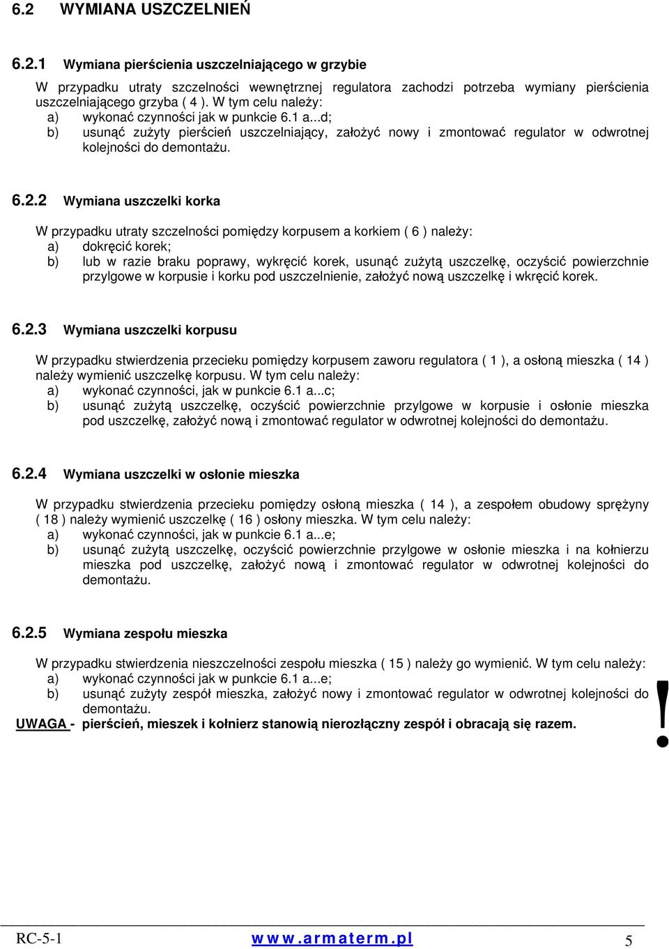 2 Wymiana uszczelki korka W przypadku utraty szczelności pomiędzy korpusem a korkiem ( 6 ) należy: a) dokręcić korek; b) lub w razie braku poprawy, wykręcić korek, usunąć zużytą uszczelkę, oczyścić