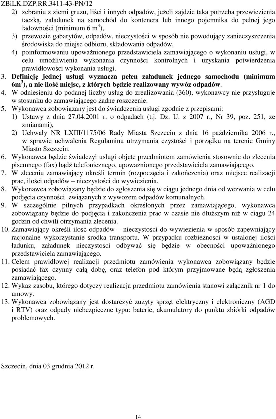 zamawiającego o wykonaniu usługi, w celu umożliwienia wykonania czynności kontrolnych i uzyskania potwierdzenia prawidłowości wykonania usługi. 3.