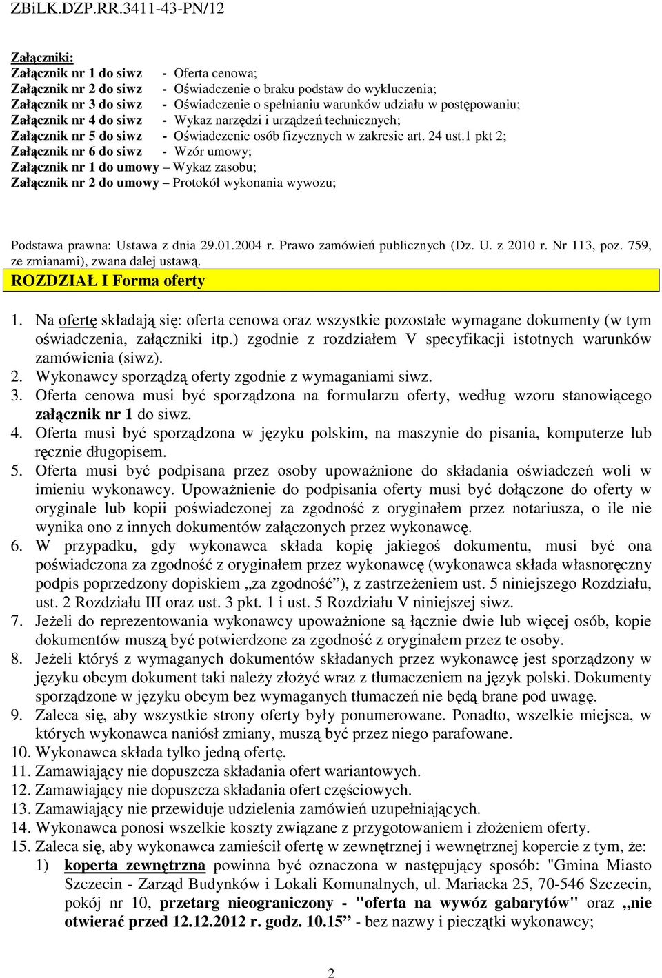 1 pkt 2; Załącznik nr 6 do siwz - Wzór umowy; Załącznik nr 1 do umowy Wykaz zasobu; Załącznik nr 2 do umowy Protokół wykonania wywozu; Podstawa prawna: Ustawa z dnia 29.01.2004 r.