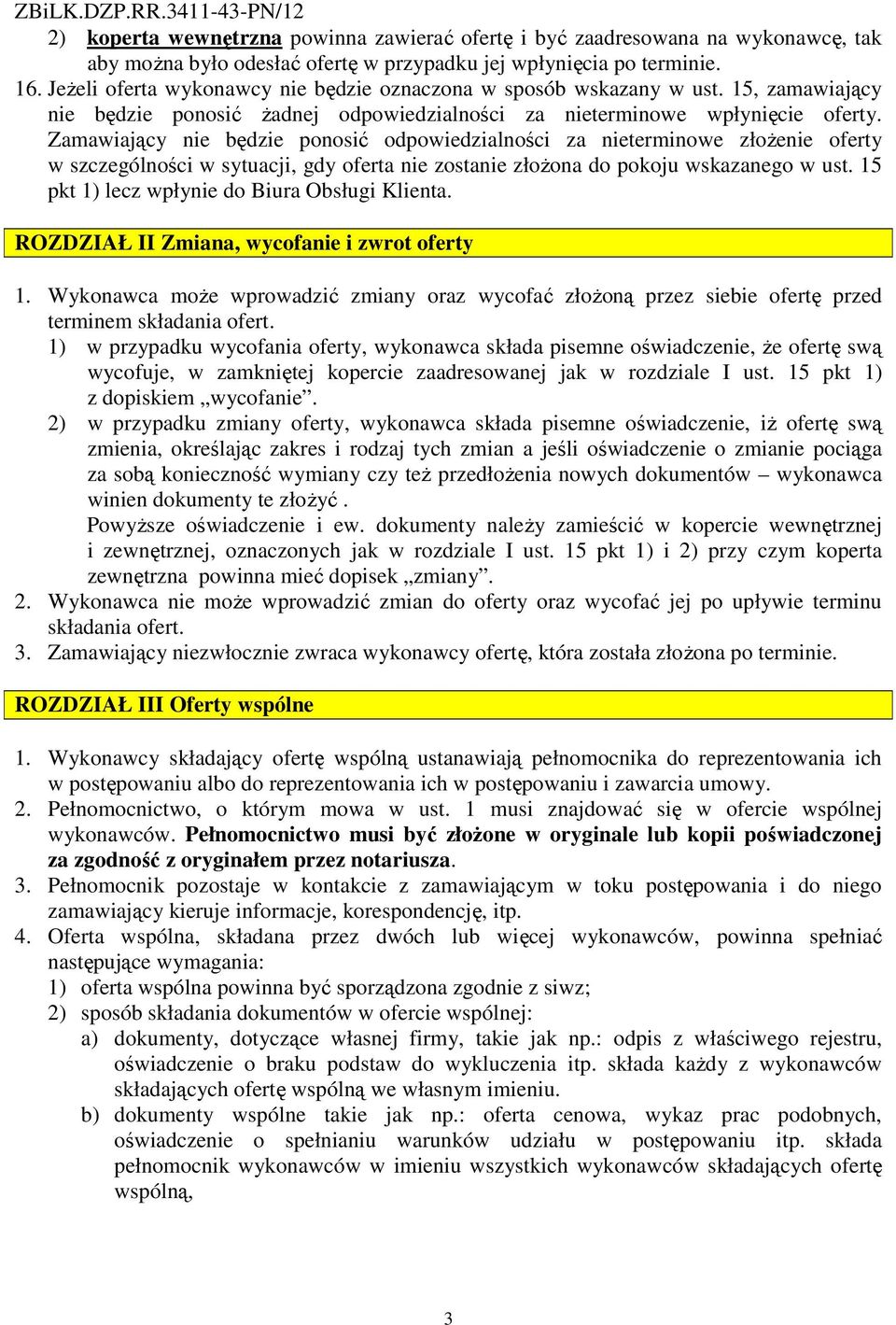 Zamawiający nie będzie ponosić odpowiedzialności za nieterminowe złożenie oferty w szczególności w sytuacji, gdy oferta nie zostanie złożona do pokoju wskazanego w ust.