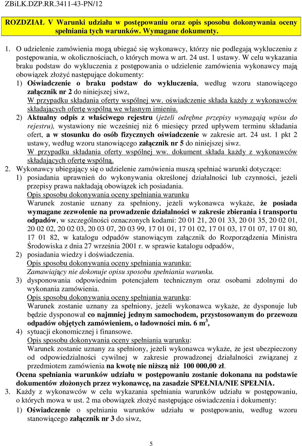 W celu wykazania braku podstaw do wykluczenia z postępowania o udzielenie zamówienia wykonawcy mają obowiązek złożyć następujące dokumenty: 1) Oświadczenie o braku podstaw do wykluczenia, według