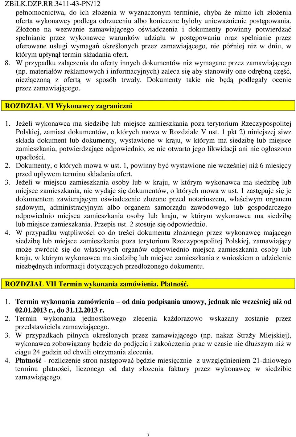 przez zamawiającego, nie później niż w dniu, w którym upłynął termin składania ofert. 8. W przypadku załączenia do oferty innych dokumentów niż wymagane przez zamawiającego (np.