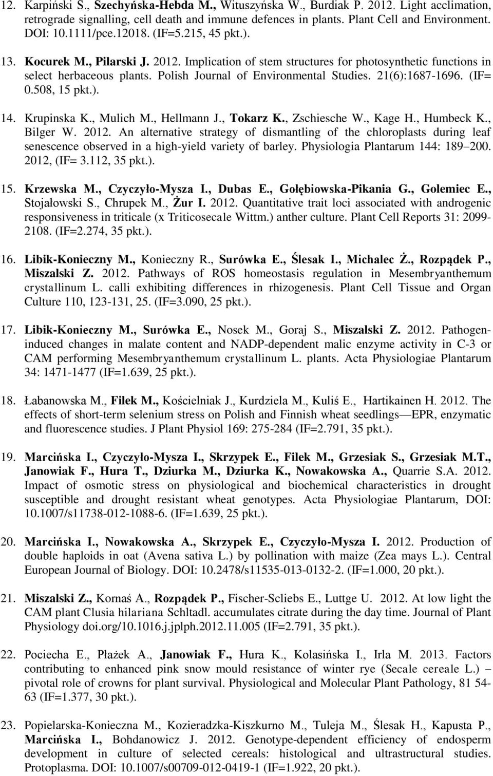 21(6):1687-1696. (IF= 0.508, 15 pkt.). 14. Krupinska K., Mulich M., Hellmann J., Tokarz K., Zschiesche W., Kage H., Humbeck K., Bilger W. 2012.