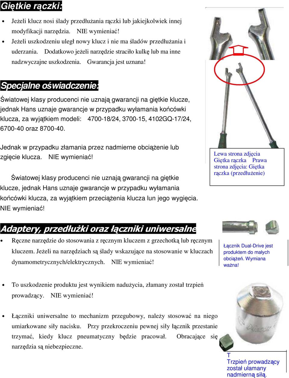 Specjalne oświadczenie: Światowej klasy producenci nie uznają gwarancji na giętkie klucze, jednak Hans uznaje gwarancje w przypadku wyłamania końcówki klucza, za wyjątkiem modeli: 4700-18/24,