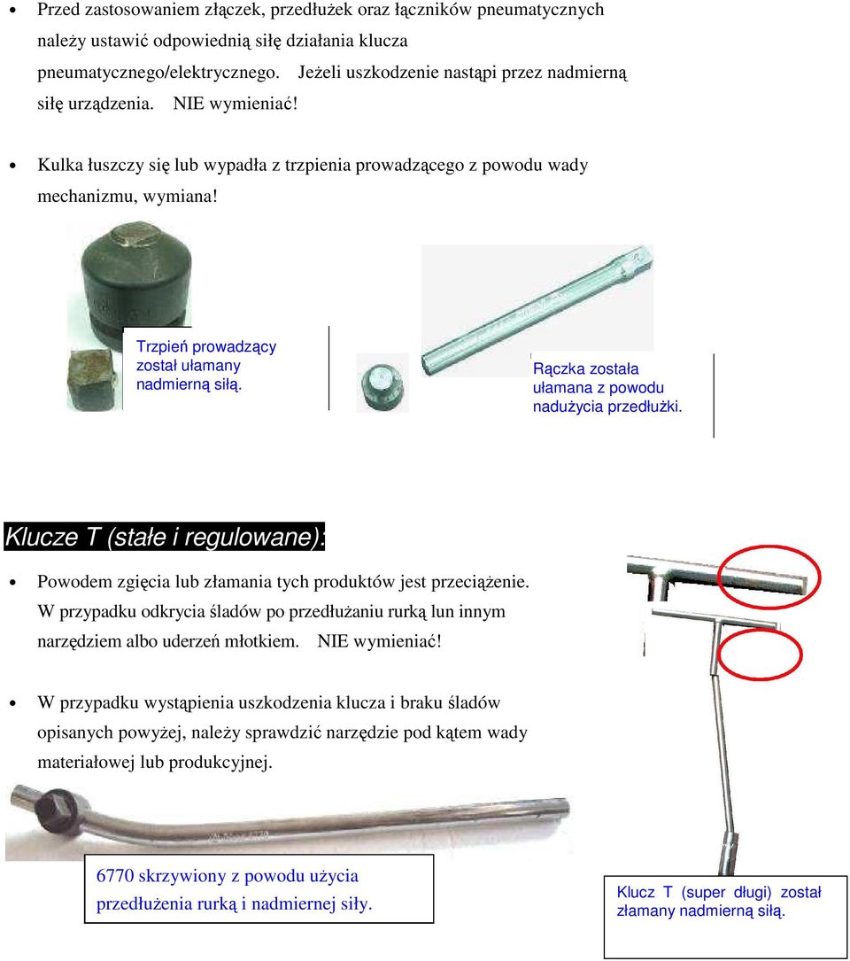 Trzpień prowadzący został ułamany nadmierną siłą. Rączka została ułamana z powodu nadużycia przedłużki. Klucze T (stałe i regulowane): Powodem zgięcia lub złamania tych produktów jest przeciążenie.