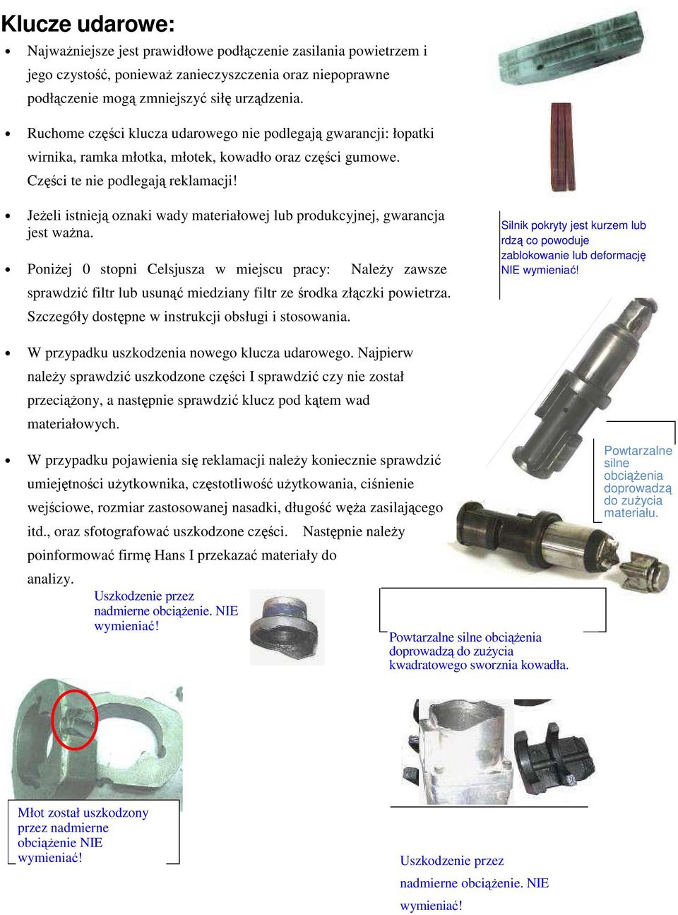 Jeżeli istnieją oznaki wady materiałowej lub produkcyjnej, gwarancja jest ważna.