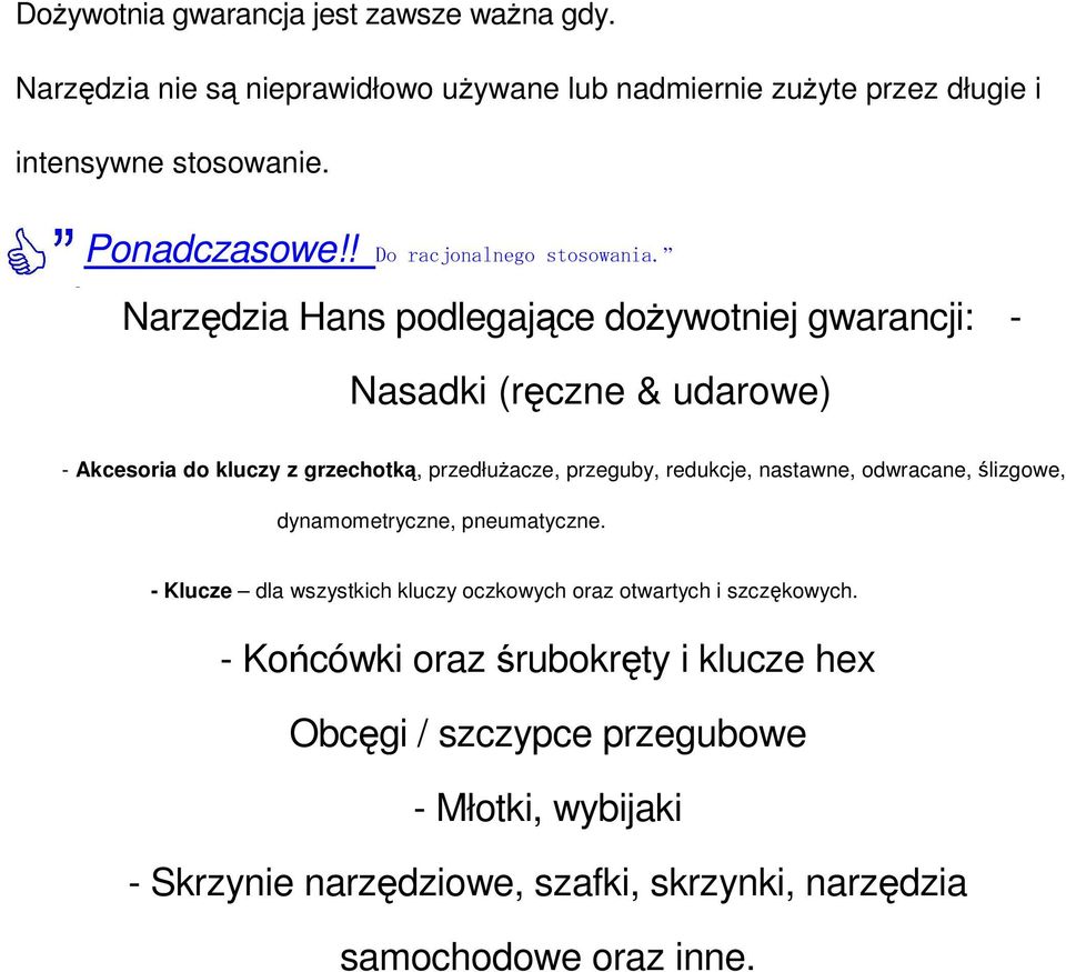 Narzędzia Hans podlegające dożywotniej gwarancji: - Nasadki (ręczne & udarowe) - Akcesoria do kluczy z grzechotką, przedłużacze, przeguby, redukcje,