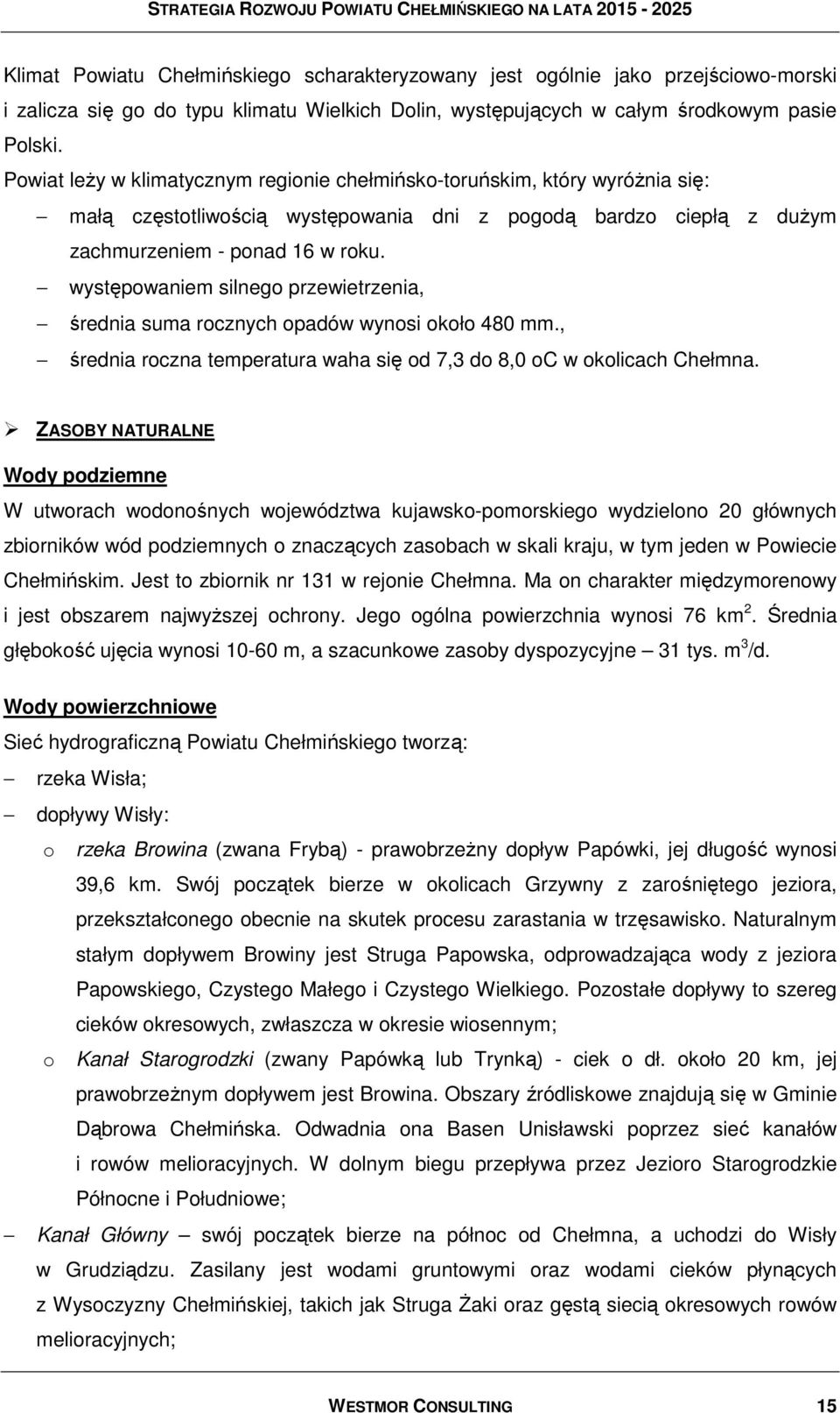 występowaniem silnego przewietrzenia, średnia suma rocznych opadów wynosi około 480 mm., średnia roczna temperatura waha się od 7,3 do 8,0 oc w okolicach Chełmna.