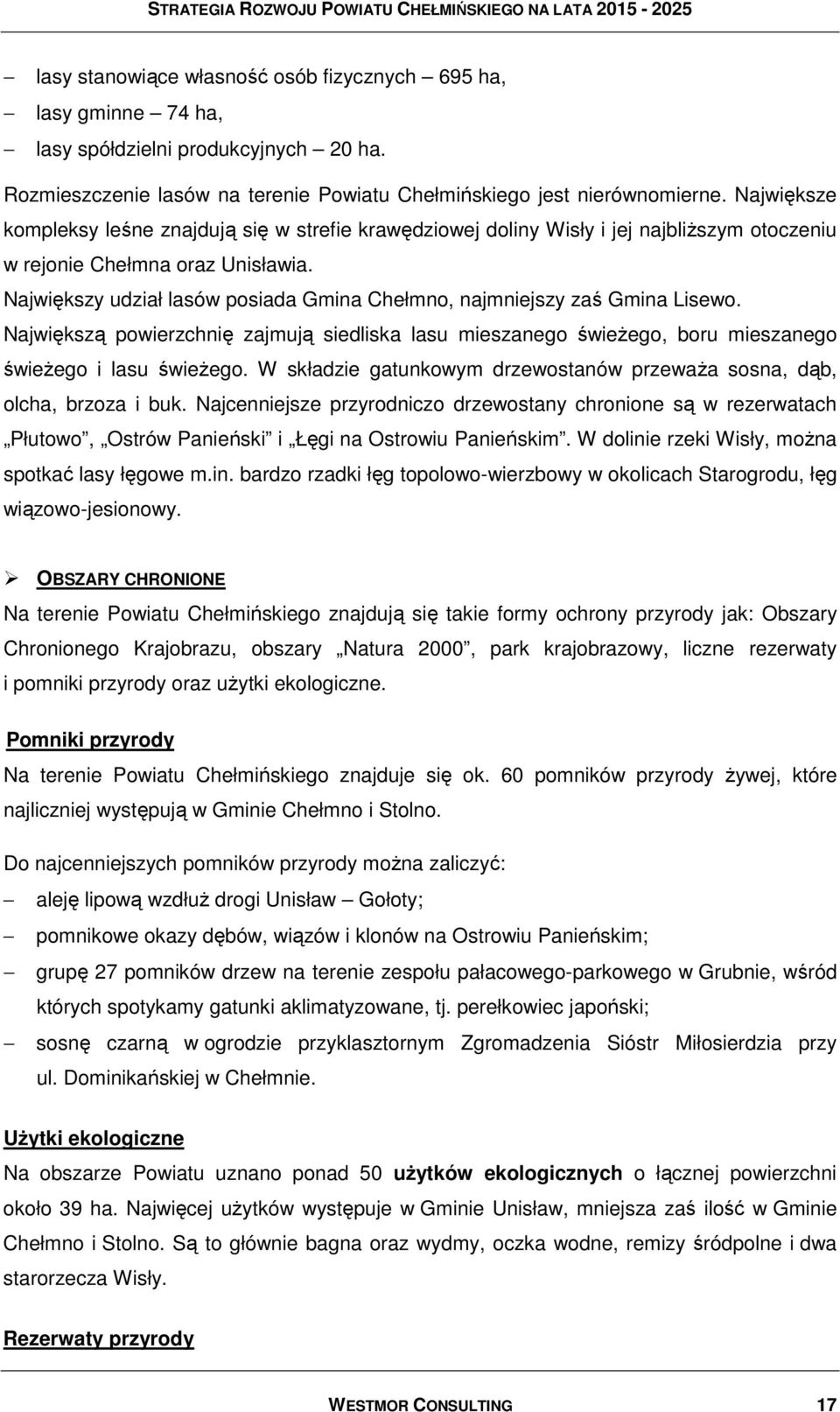 Największy udział lasów posiada Gmina Chełmno, najmniejszy zaś Gmina Lisewo. Największą powierzchnię zajmują siedliska lasu mieszanego świeŝego, boru mieszanego świeŝego i lasu świeŝego.